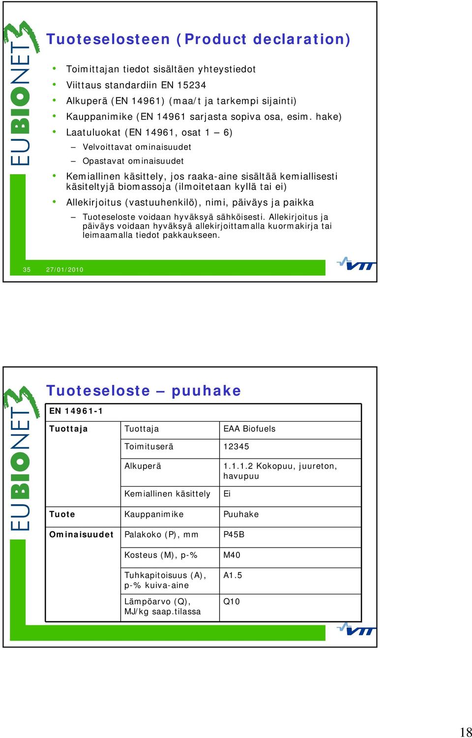 hake) Laatuluokat (EN 14961, osat 1 6) Velvoittavat ominaisuudet Opastavat ominaisuudet Kemiallinen käsittely, jos raaka-aine sisältää kemiallisesti käsiteltyjä biomassoja (ilmoitetaan kyllä tai ei)