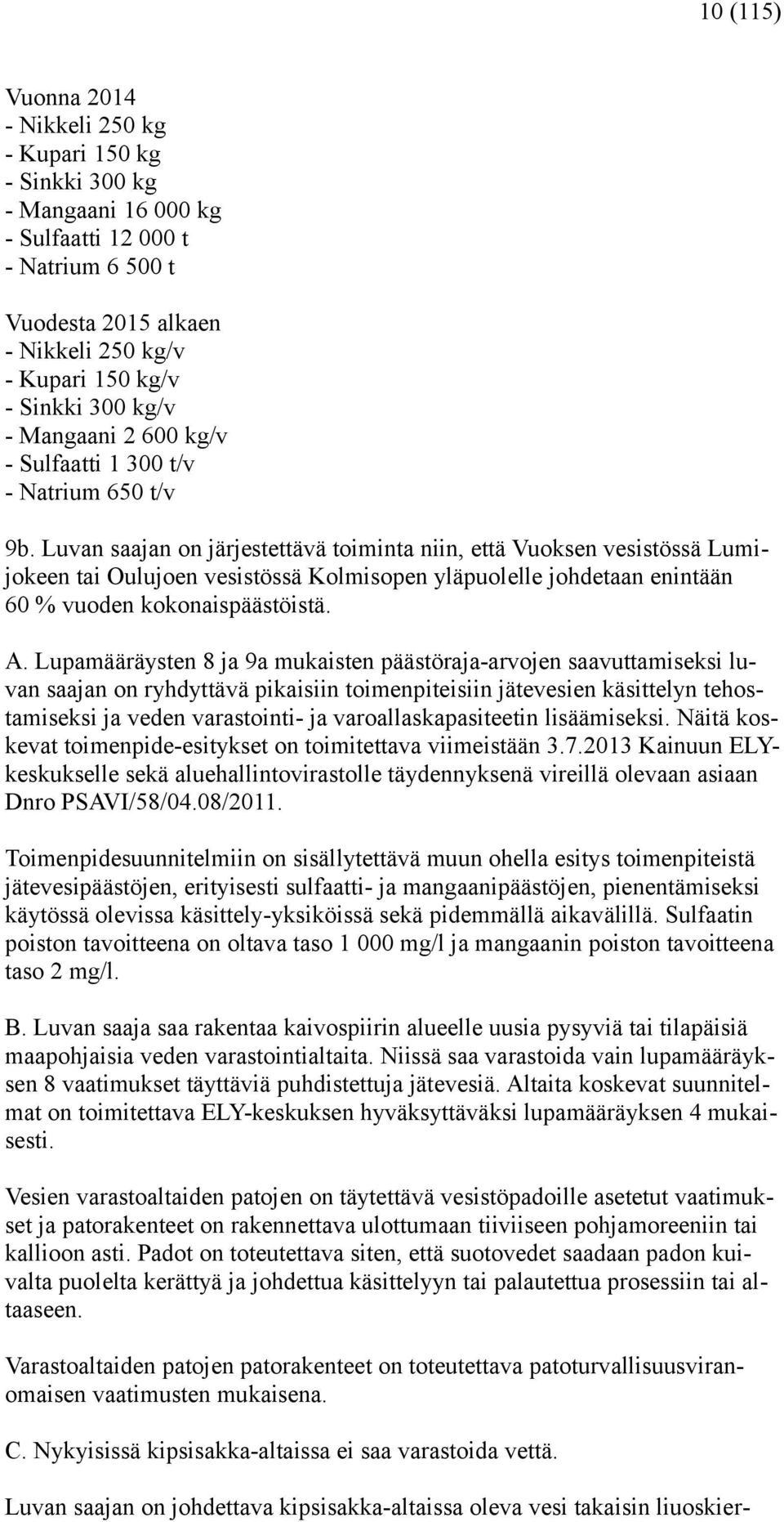 Luvan saajan on järjestettävä toiminta niin, että Vuoksen vesistössä Lumijokeen tai Oulujoen vesistössä Kolmisopen yläpuolelle johdetaan enintään 60 % vuoden kokonaispäästöistä. A.