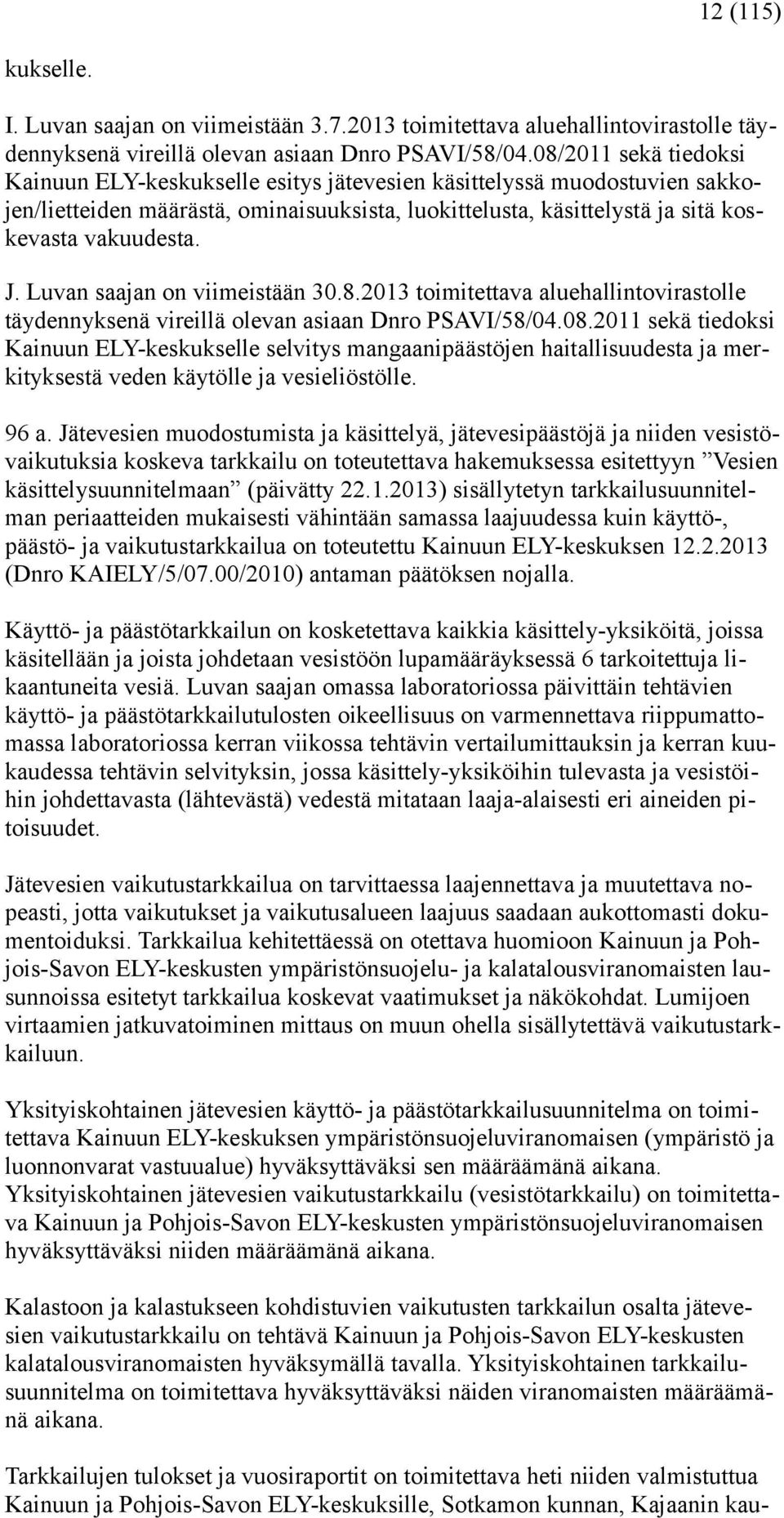 Luvan saajan on viimeistään 30.8.2013 toimitettava aluehallintovirastolle täydennyksenä vireillä olevan asiaan Dnro PSAVI/58/04.08.