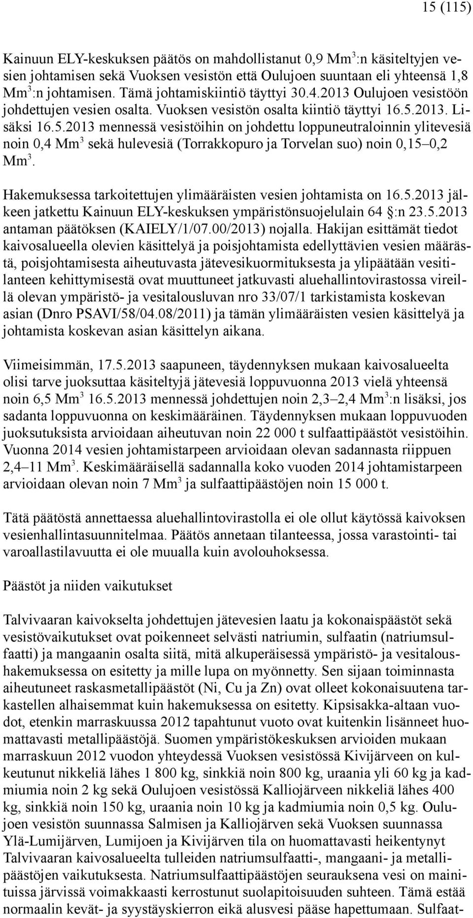 2013. Lisäksi 16.5.2013 mennessä vesistöihin on johdettu loppuneutraloinnin ylitevesiä noin 0,4 Mm 3 sekä hulevesiä (Torrakkopuro ja Torvelan suo) noin 0,15 0,2 Mm 3.