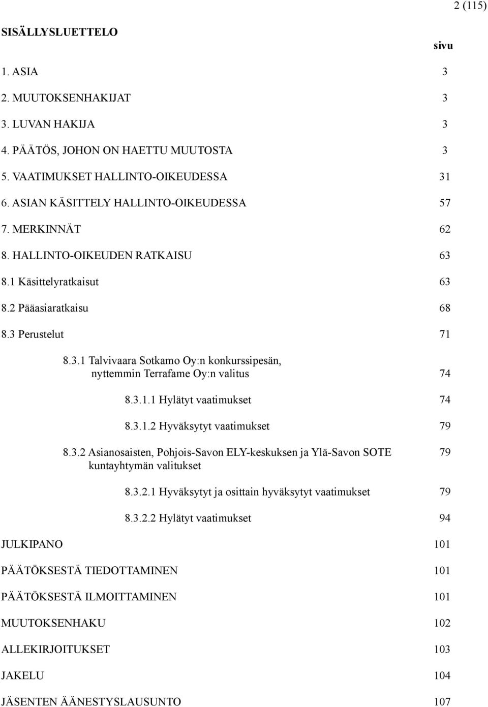 3.1.1 Hylätyt vaatimukset 74 8.3.1.2 Hyväksytyt vaatimukset 79 8.3.2 Asianosaisten, Pohjois-Savon ELY-keskuksen ja Ylä-Savon SOTE 79 kuntayhtymän valitukset 8.3.2.1 Hyväksytyt ja osittain hyväksytyt vaatimukset 79 8.