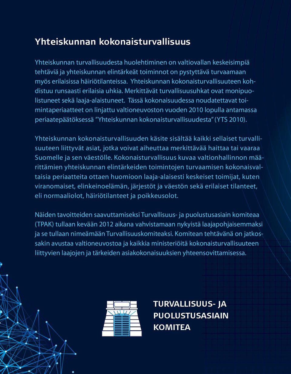 Tässä kokonaisuudessa noudatettavat toimintaperiaatteet on linjattu valtioneuvoston vuoden 2010 lopulla antamassa periaatepäätöksessä Yhteiskunnan kokonaisturvallisuudesta (YTS 2010).