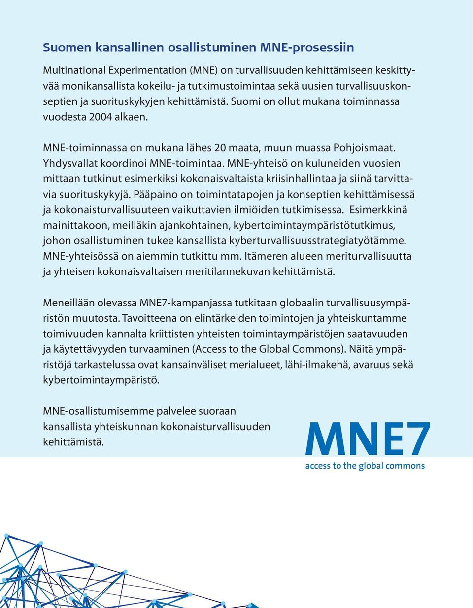 Yhdysvallat koordinoi MNE-toimintaa. MNE-yhteisö on kuluneiden vuosien mittaan tutkinut esimerkiksi kokonaisvaltaista kriisinhallintaa ja siinä tarvittavia suorituskykyjä.