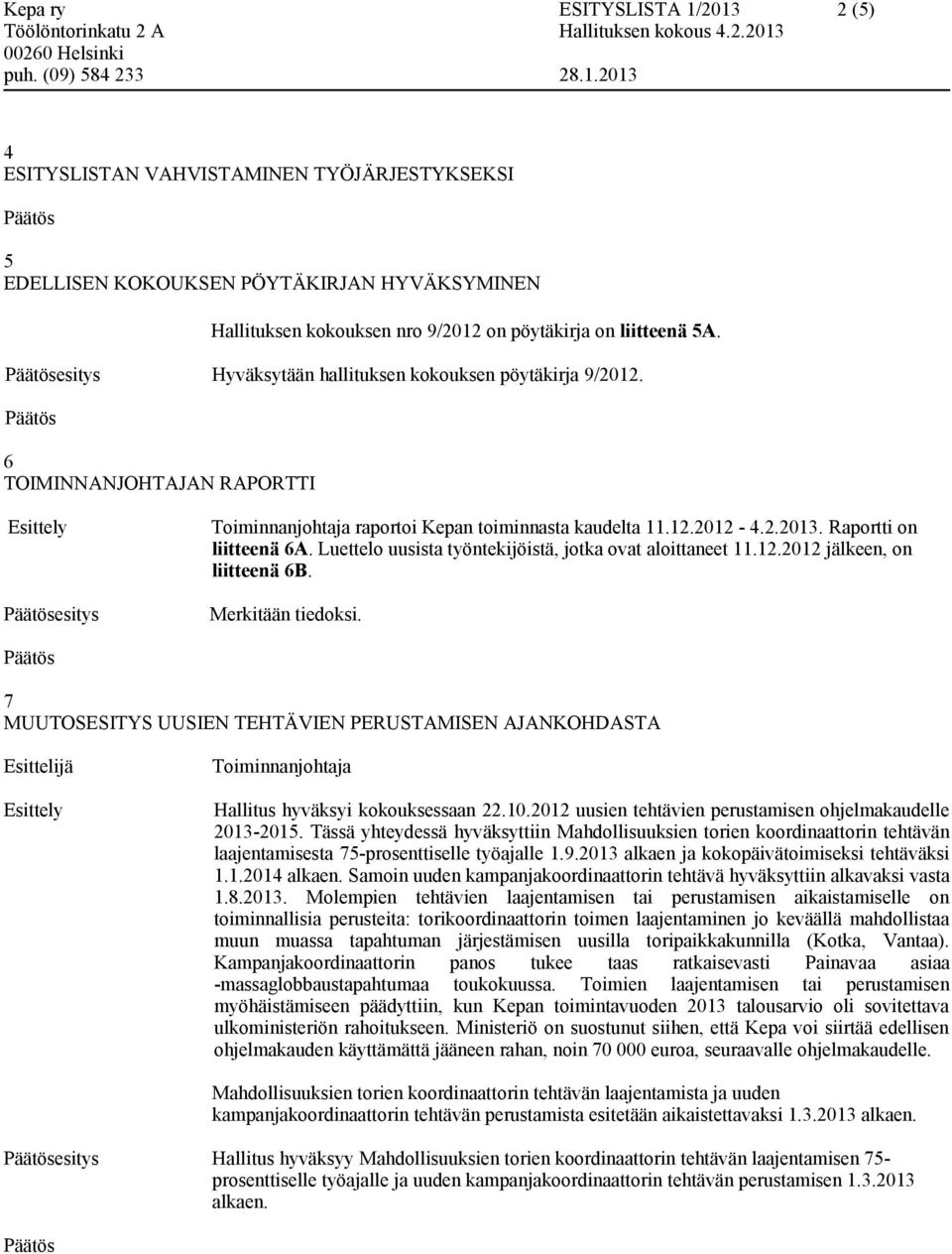 Luettelo uusista työntekijöistä, jotka ovat aloittaneet 11.12.2012 jälkeen, on liitteenä 6B. Merkitään tiedoksi.