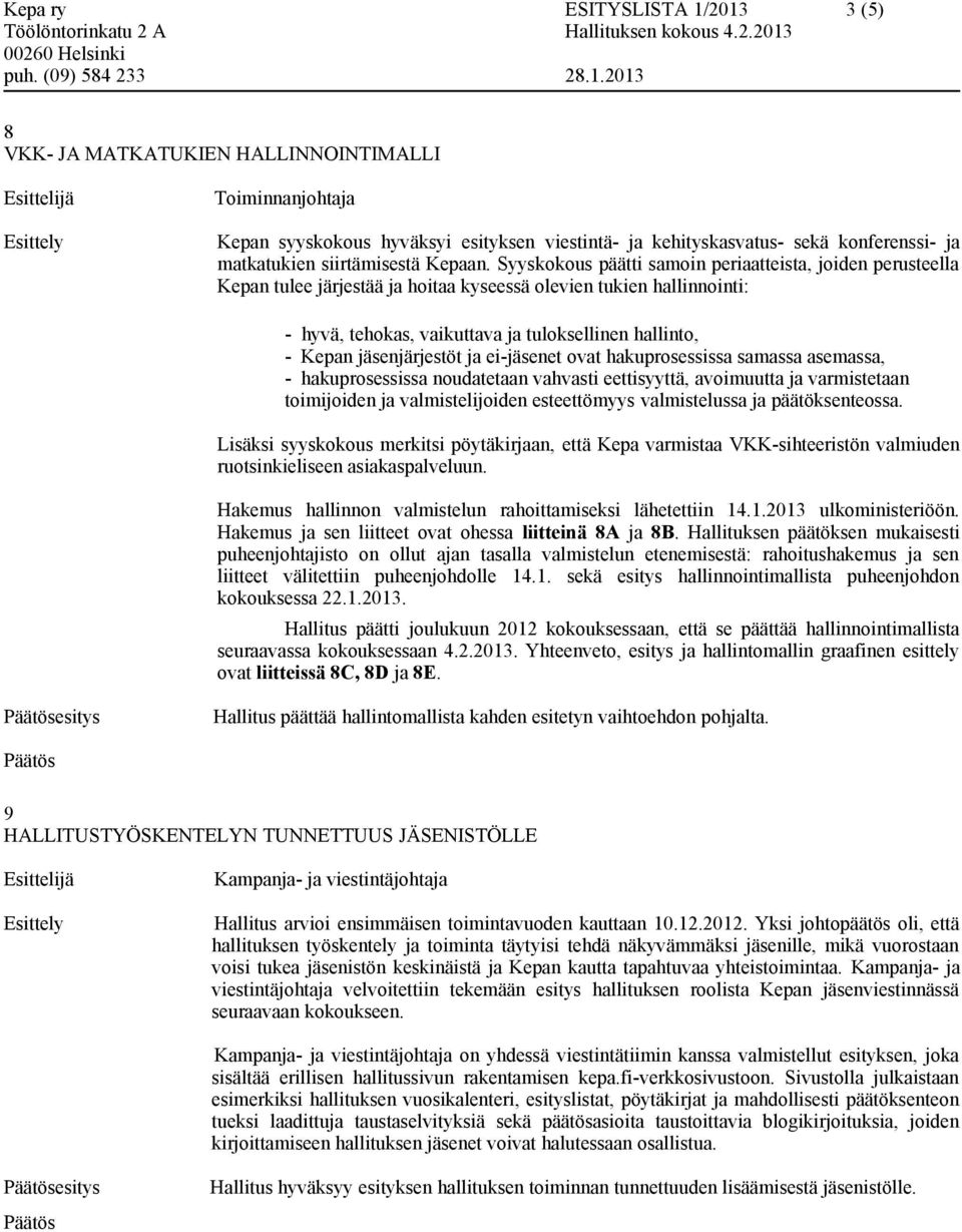 jäsenjärjestöt ja ei-jäsenet ovat hakuprosessissa samassa asemassa, - hakuprosessissa noudatetaan vahvasti eettisyyttä, avoimuutta ja varmistetaan toimijoiden ja valmistelijoiden esteettömyys