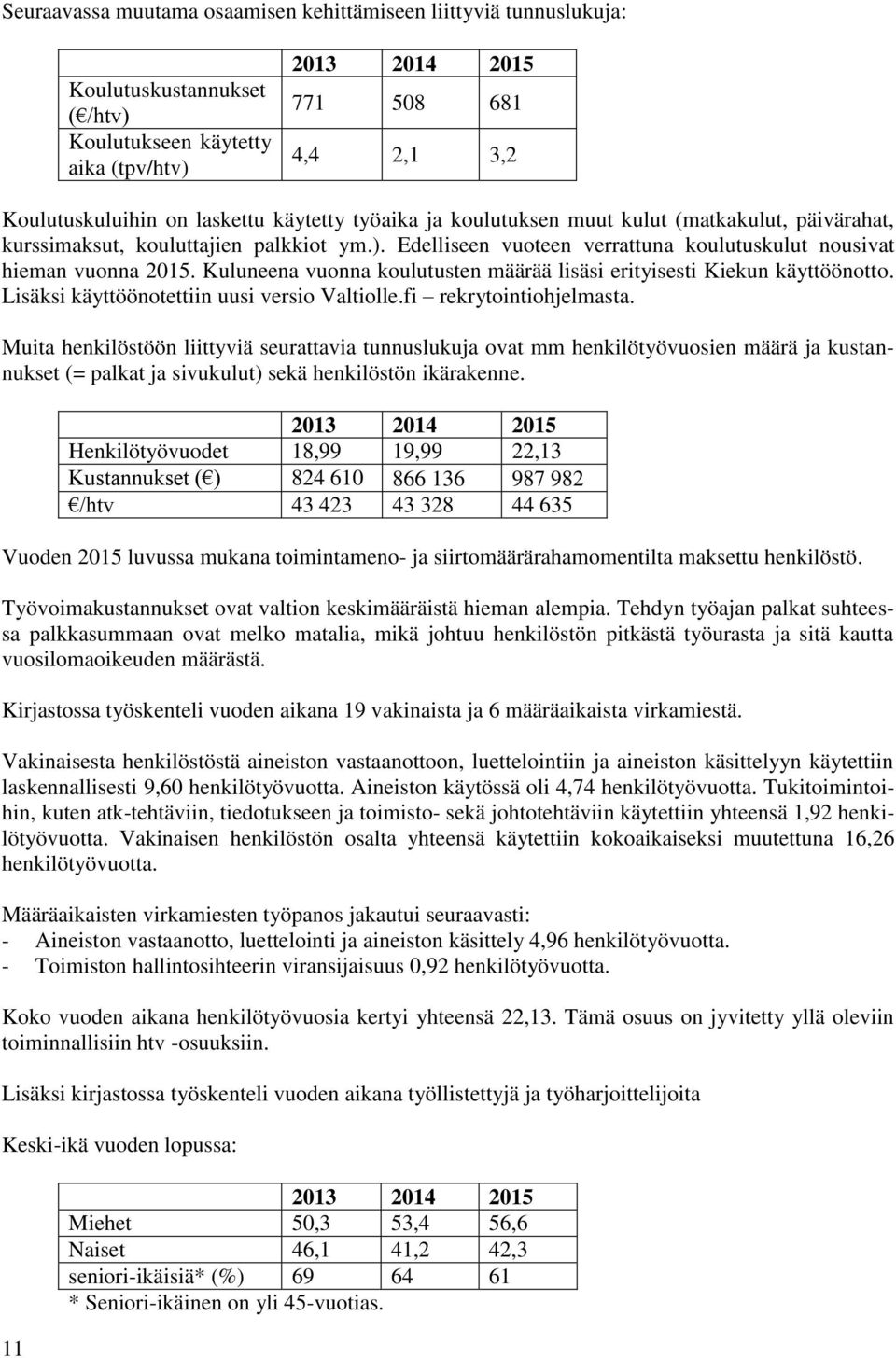Kuluneena vuonna koulutusten määrää lisäsi erityisesti Kiekun käyttöönotto. Lisäksi käyttöönotettiin uusi versio Valtiolle.fi rekrytointiohjelmasta.