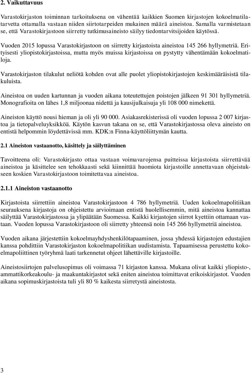 Vuoden 2015 lopussa Varastokirjastoon on siirretty kirjastoista aineistoa 145 266 hyllymetriä. Erityisesti yliopistokirjastoissa, mutta myös muissa kirjastoissa on pystytty vähentämään kokoelmatiloja.