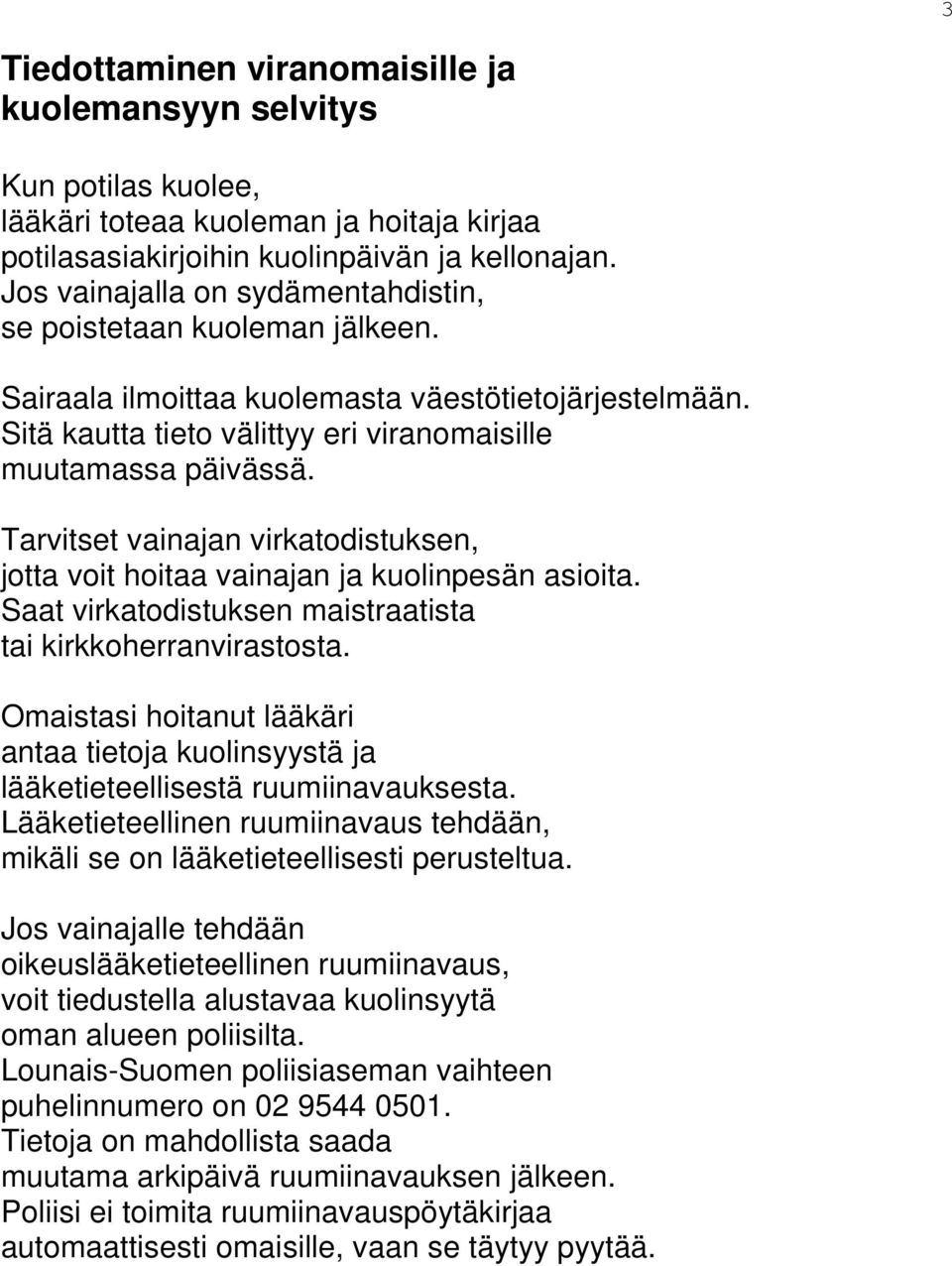 Tarvitset vainajan virkatodistuksen, jotta voit hoitaa vainajan ja kuolinpesän asioita. Saat virkatodistuksen maistraatista tai kirkkoherranvirastosta.