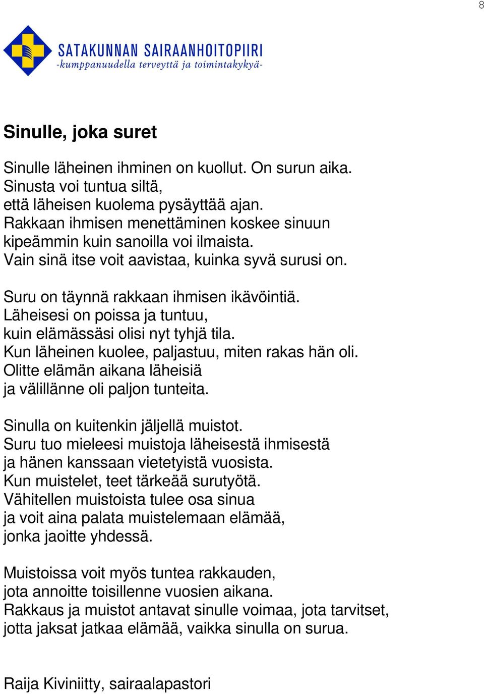 Läheisesi on poissa ja tuntuu, kuin elämässäsi olisi nyt tyhjä tila. Kun läheinen kuolee, paljastuu, miten rakas hän oli. Olitte elämän aikana läheisiä ja välillänne oli paljon tunteita.