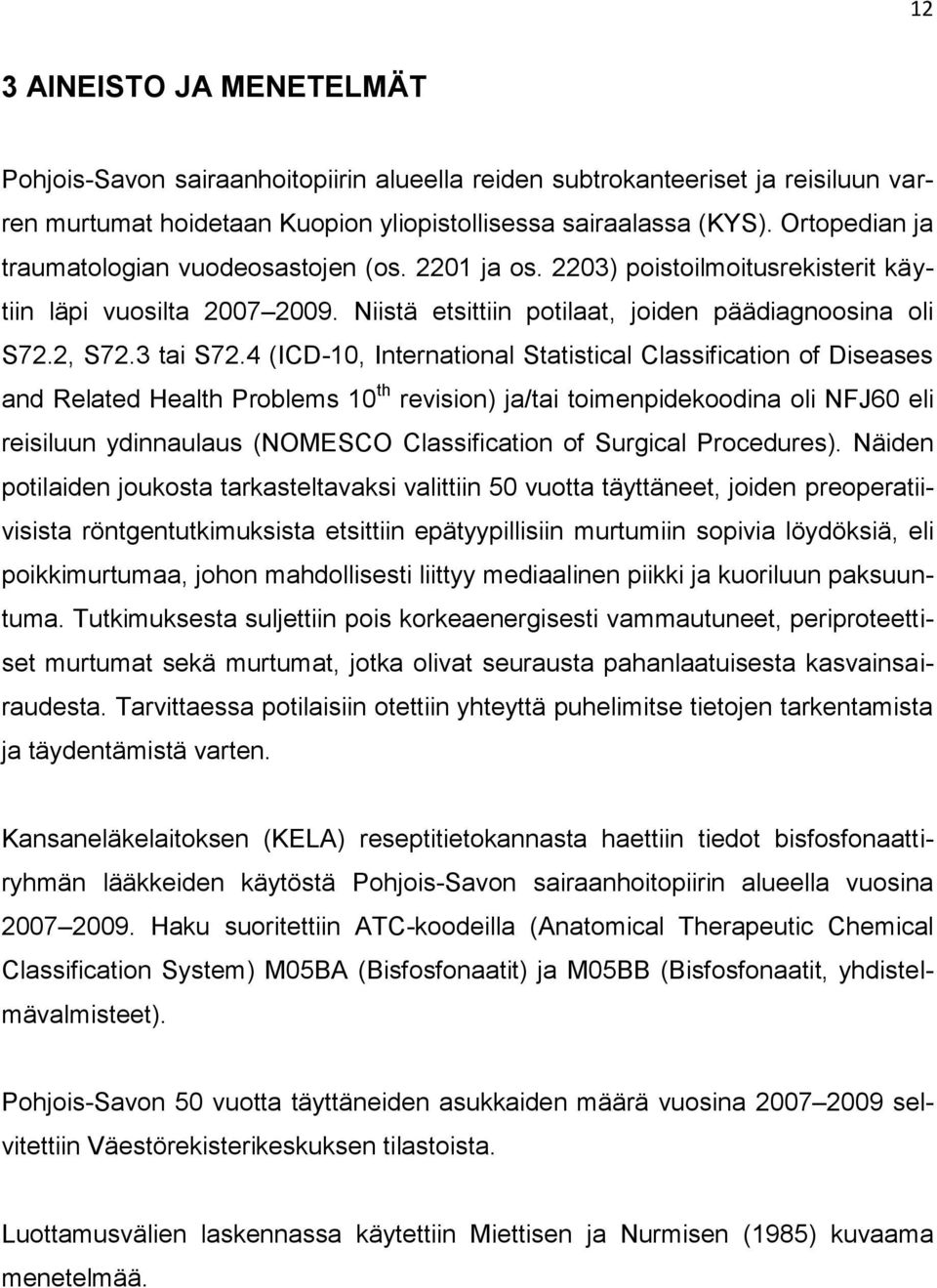 4 (ICD-10, International Statistical Classification of Diseases and Related Health Problems 10 th revision) ja/tai toimenpidekoodina oli NFJ60 eli reisiluun ydinnaulaus (NOMESCO Classification of