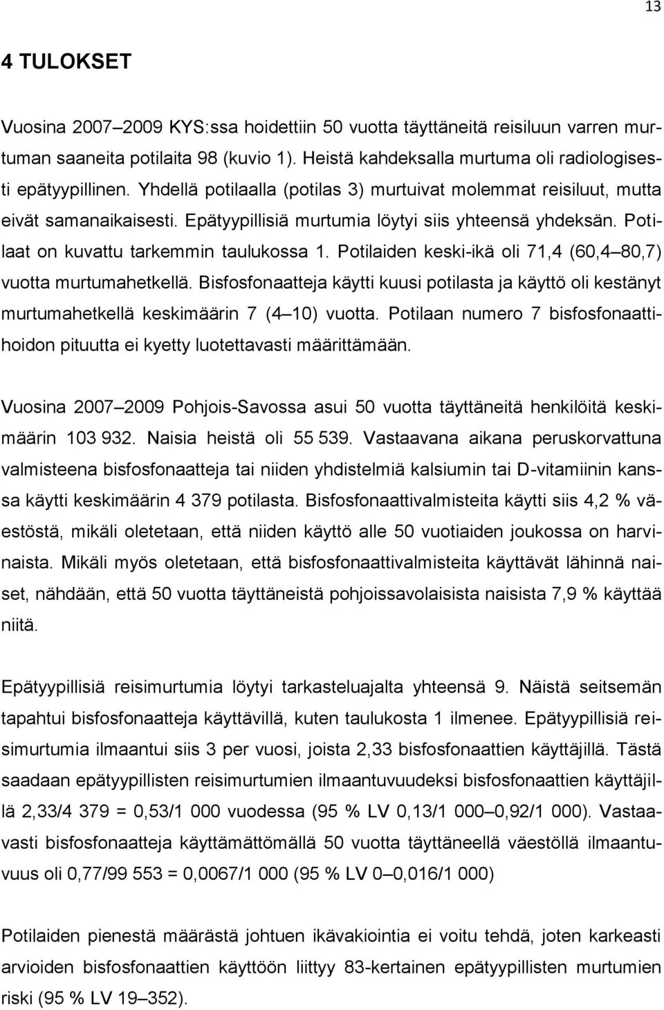 Potilaiden keski-ikä oli 71,4 (60,4 80,7) vuotta murtumahetkellä. Bisfosfonaatteja käytti kuusi potilasta ja käyttö oli kestänyt murtumahetkellä keskimäärin 7 (4 10) vuotta.