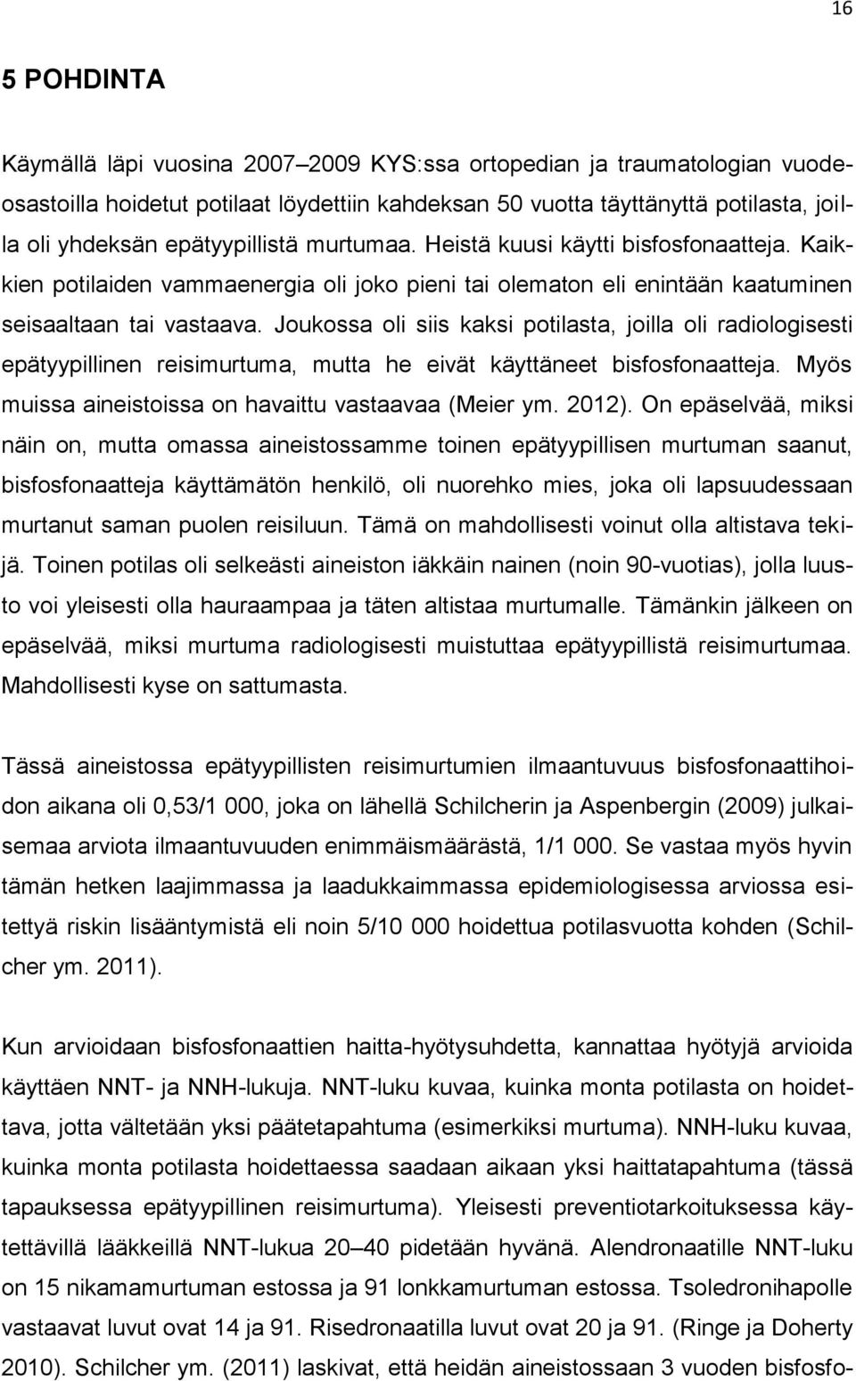 Joukossa oli siis kaksi potilasta, joilla oli radiologisesti epätyypillinen reisimurtuma, mutta he eivät käyttäneet bisfosfonaatteja. Myös muissa aineistoissa on havaittu vastaavaa (Meier ym. 2012).