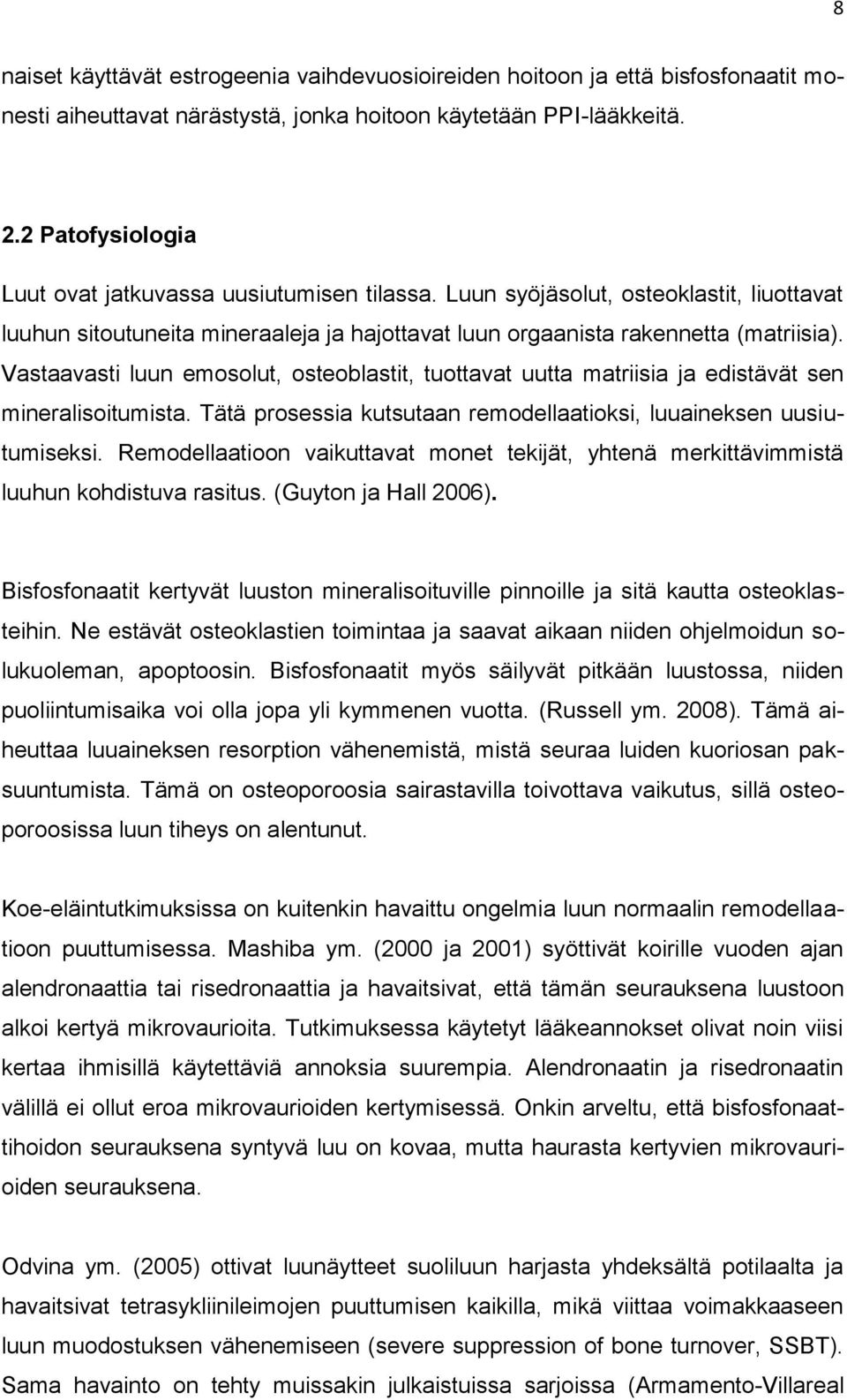 Vastaavasti luun emosolut, osteoblastit, tuottavat uutta matriisia ja edistävät sen mineralisoitumista. Tätä prosessia kutsutaan remodellaatioksi, luuaineksen uusiutumiseksi.