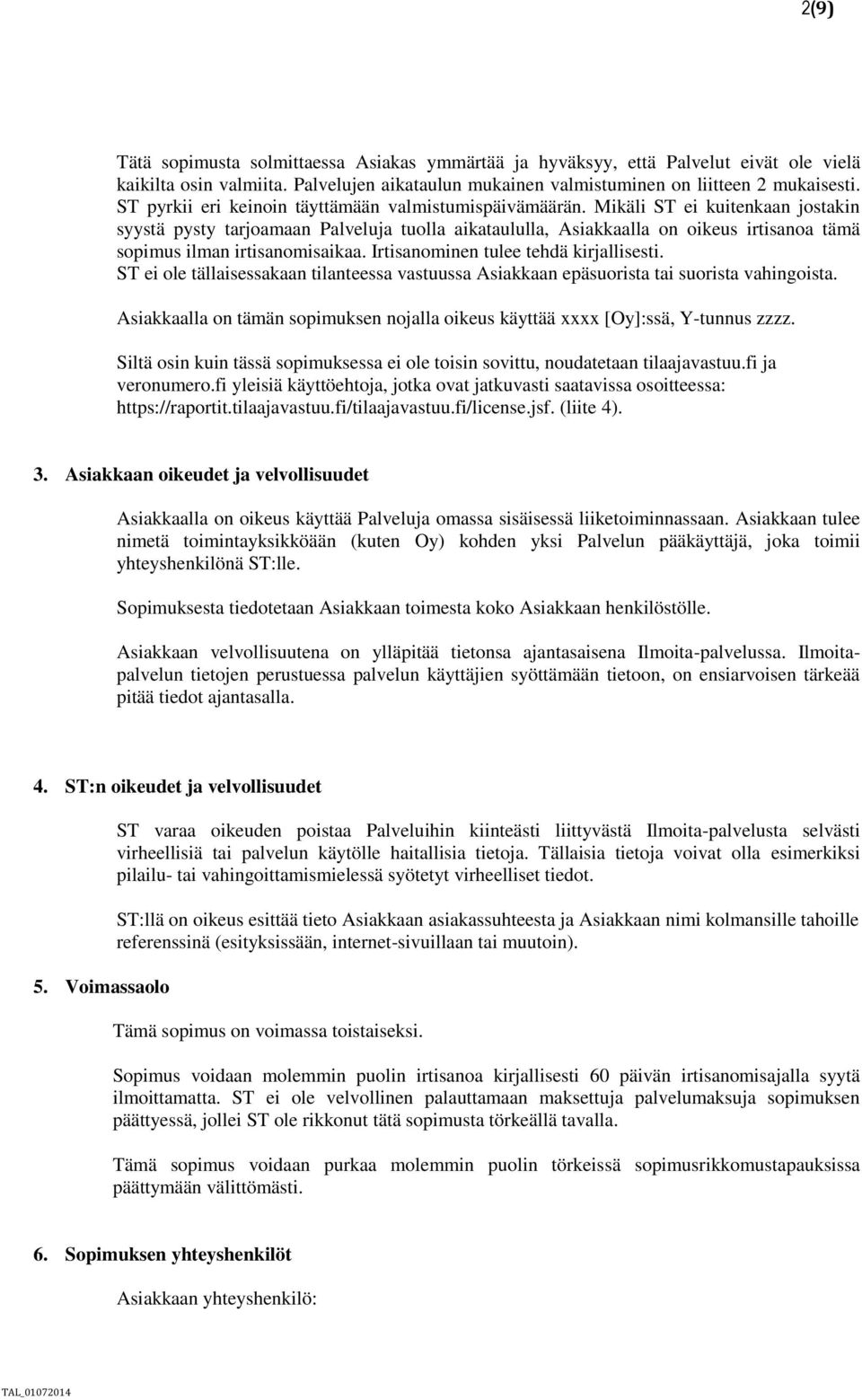 Mikäli ST ei kuitenkaan jostakin syystä pysty tarjoamaan Palveluja tuolla aikataululla, Asiakkaalla on oikeus irtisanoa tämä sopimus ilman irtisanomisaikaa. Irtisanominen tulee tehdä kirjallisesti.