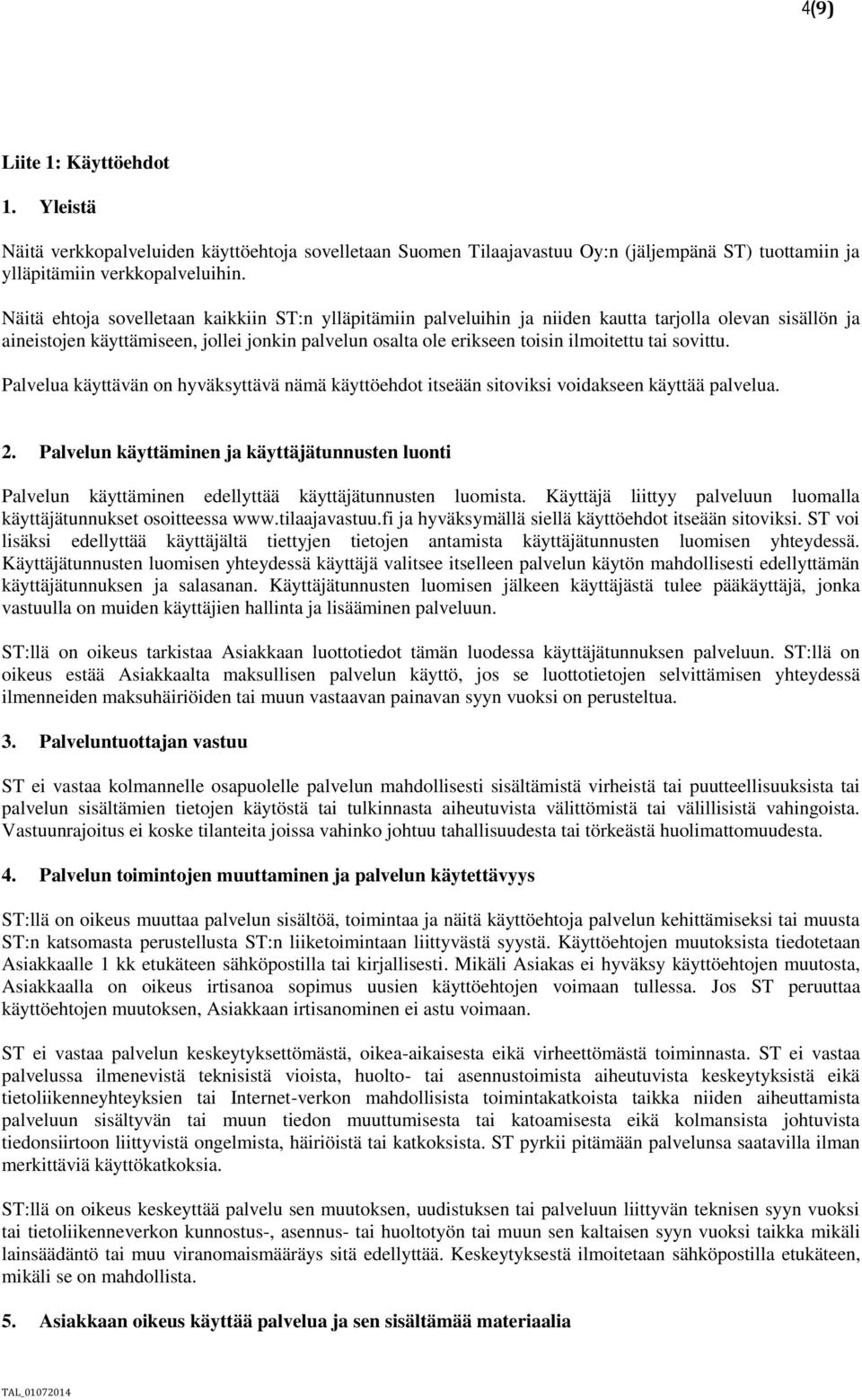 sovittu. Palvelua käyttävän on hyväksyttävä nämä käyttöehdot itseään sitoviksi voidakseen käyttää palvelua. 2.