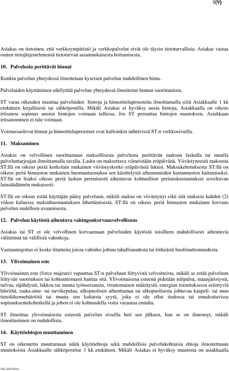 ST varaa oikeuden muuttaa palveluiden hintoja ja hinnoitteluperusteita ilmoittamalla siitä Asiakkaalle 1 kk etukäteen kirjallisesti tai sähköpostilla.