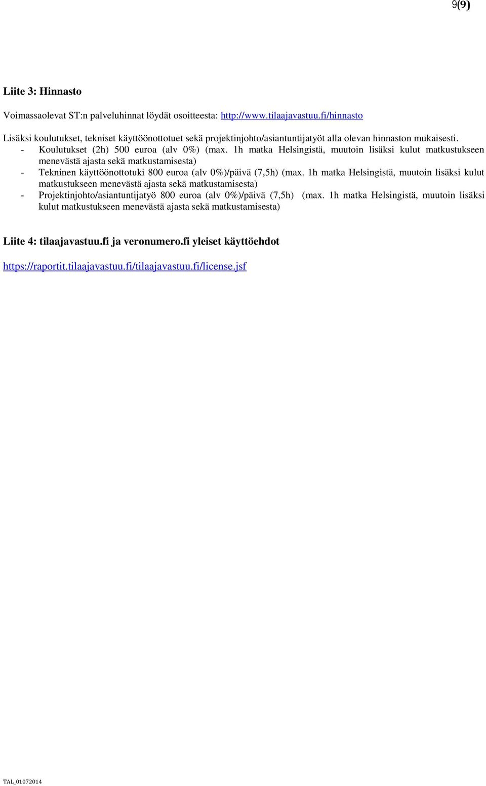 1h matka Helsingistä, muutoin lisäksi kulut matkustukseen menevästä ajasta sekä matkustamisesta) - Tekninen käyttöönottotuki 800 euroa (alv 0%)/päivä (7,5h) (max.