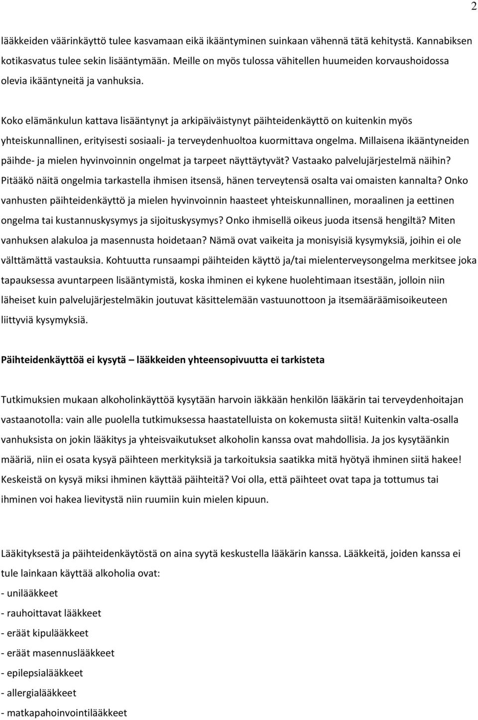 Koko elämänkulun kattava lisääntynyt ja arkipäiväistynyt päihteidenkäyttö on kuitenkin myös yhteiskunnallinen, erityisesti sosiaali- ja terveydenhuoltoa kuormittava ongelma.