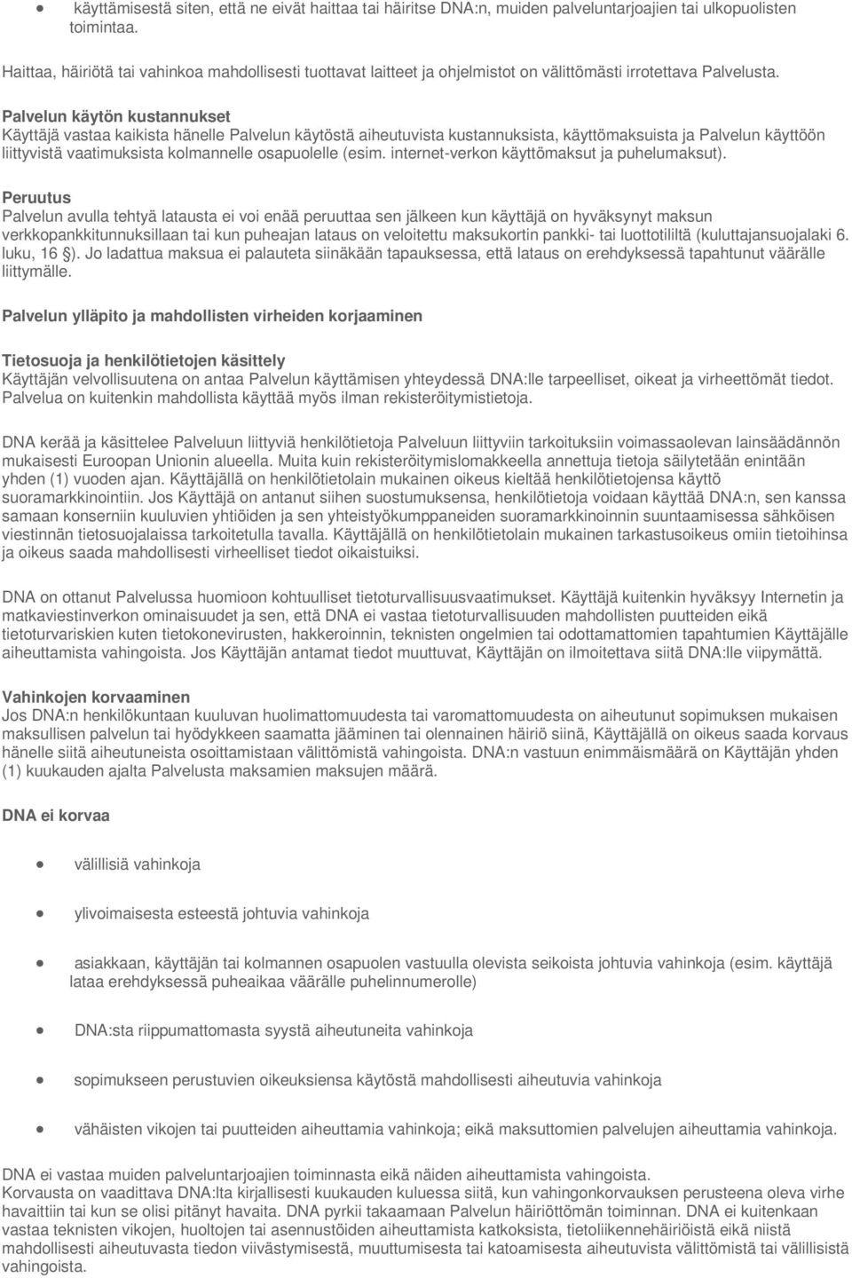 Palvelun käytön kustannukset Käyttäjä vastaa kaikista hänelle Palvelun käytöstä aiheutuvista kustannuksista, käyttömaksuista ja Palvelun käyttöön liittyvistä vaatimuksista kolmannelle osapuolelle