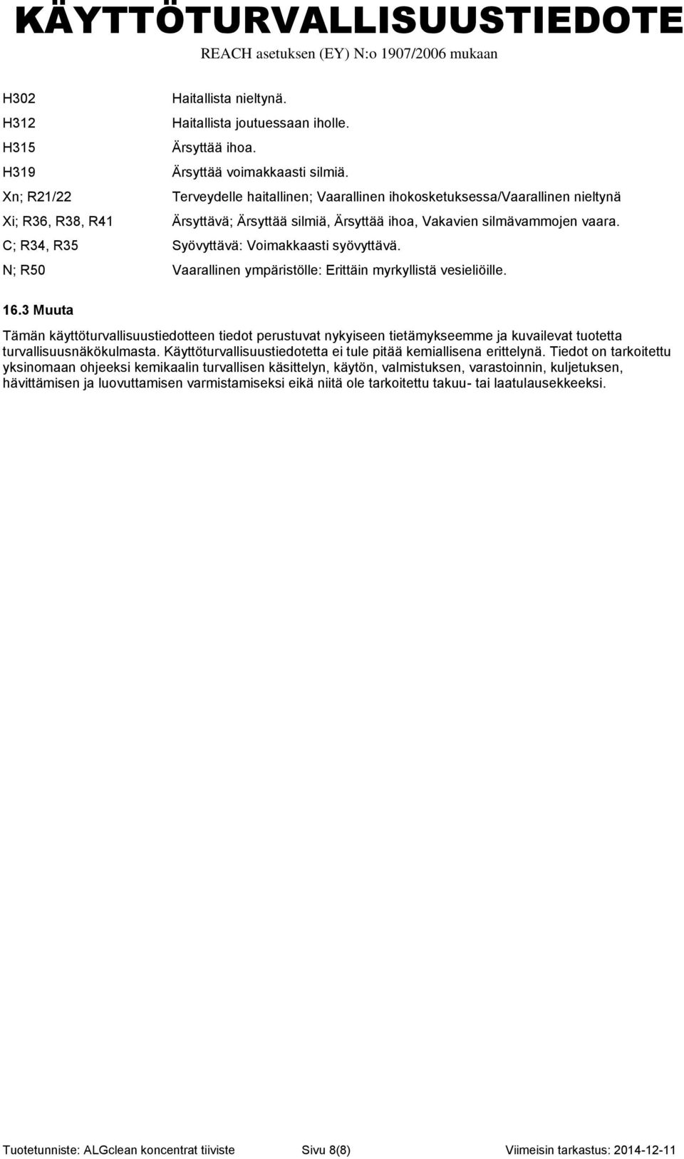 C; R34, R35 Syövyttävä: Voimakkaasti syövyttävä. N; R50 Vaarallinen ympäristölle: Erittäin myrkyllistä vesieliöille. 16.