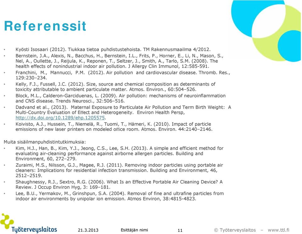 Franchini, M., Mannucci, P.M. (2012). Air pollution and cardiovascular disease. Thromb. Res., 129:230 234. Kelly, F.J., Fussell, J.C. (2012). Size, source and chemical composition as determinants of toxicity attributable to ambient particulate matter.