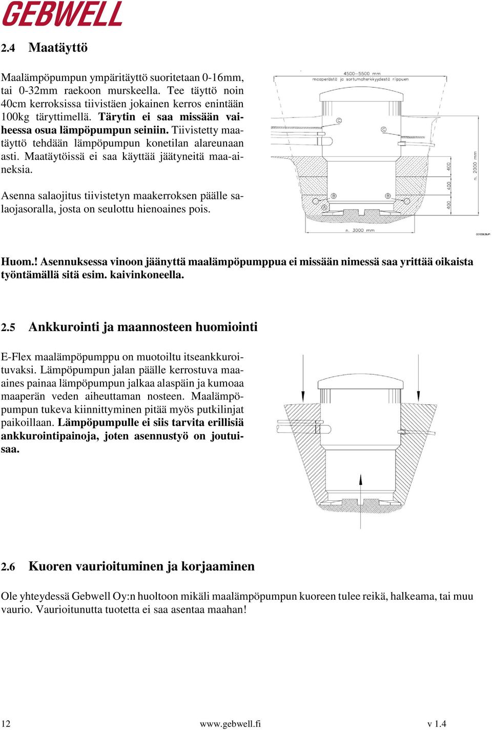 Asenna salaojitus tiivistetyn maakerroksen päälle salaojasoralla, josta on seulottu hienoaines pois. Huom.