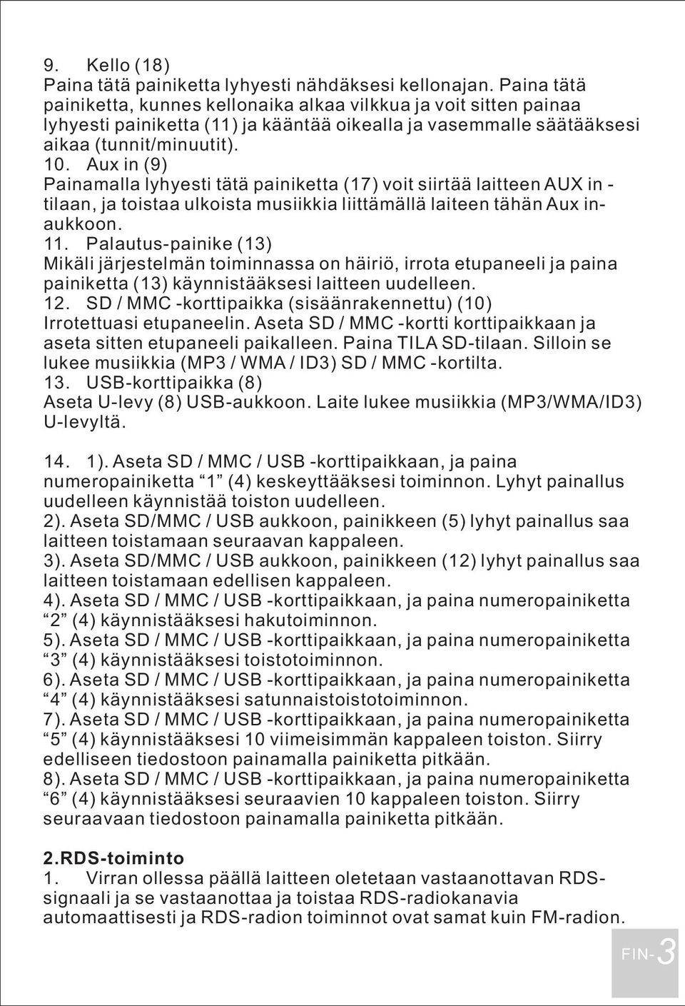 Aux in (9) Painamalla lyhyesti tätä painiketta (17) voit siirtää laitteen AUX in - tilaan, ja toistaa ulkoista musiikkia liittämällä laiteen tähän Aux inaukkoon. 11.