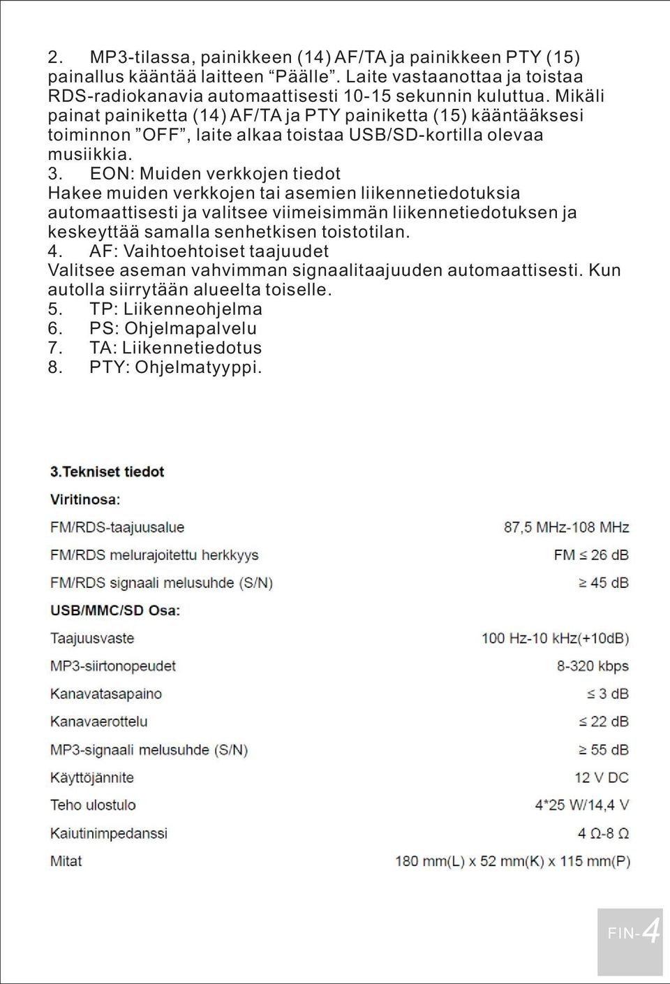 EON: Muiden verkkojen tiedot Hakee muiden verkkojen tai asemien liikennetiedotuksia automaattisesti ja valitsee viimeisimmän liikennetiedotuksen ja keskeyttää samalla senhetkisen