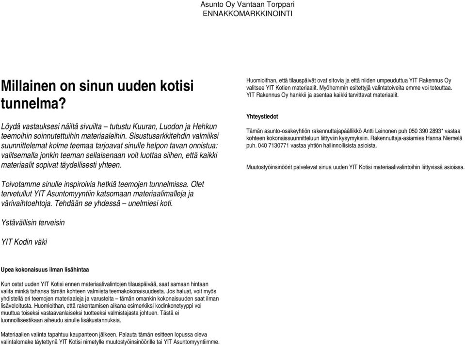 täydellisesti yhteen. Huomioithan, että tilauspäivät ovat sitovia ja että niiden umpeuduttua YIT Rakennus Oy valitsee YIT Kotien materiaalit. Myöhemmin esitettyjä valintatoiveita emme voi toteuttaa.