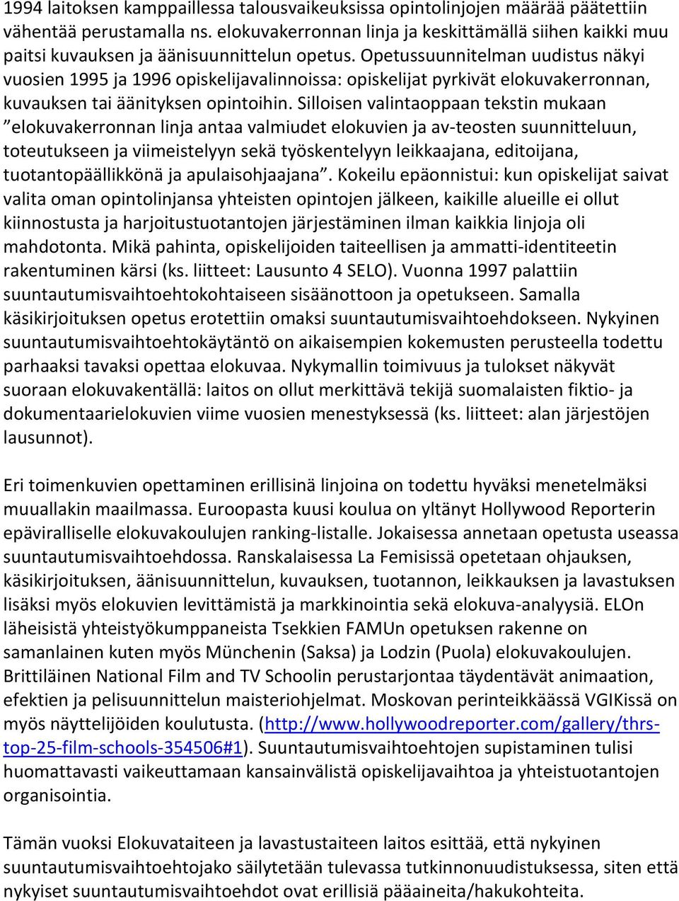 Opetussuunnitelman uudistus näkyi vuosien 1995 ja 1996 opiskelijavalinnoissa: opiskelijat pyrkivät elokuvakerronnan, kuvauksen tai äänityksen opintoihin.