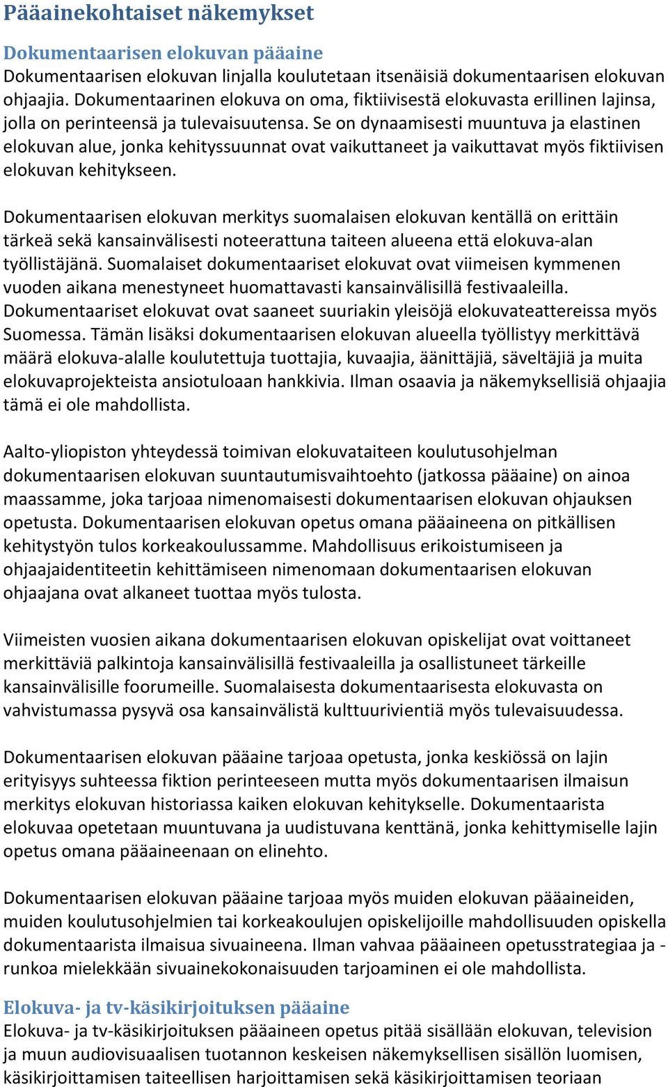 Se on dynaamisesti muuntuva ja elastinen elokuvan alue, jonka kehityssuunnat ovat vaikuttaneet ja vaikuttavat myös fiktiivisen elokuvan kehitykseen.