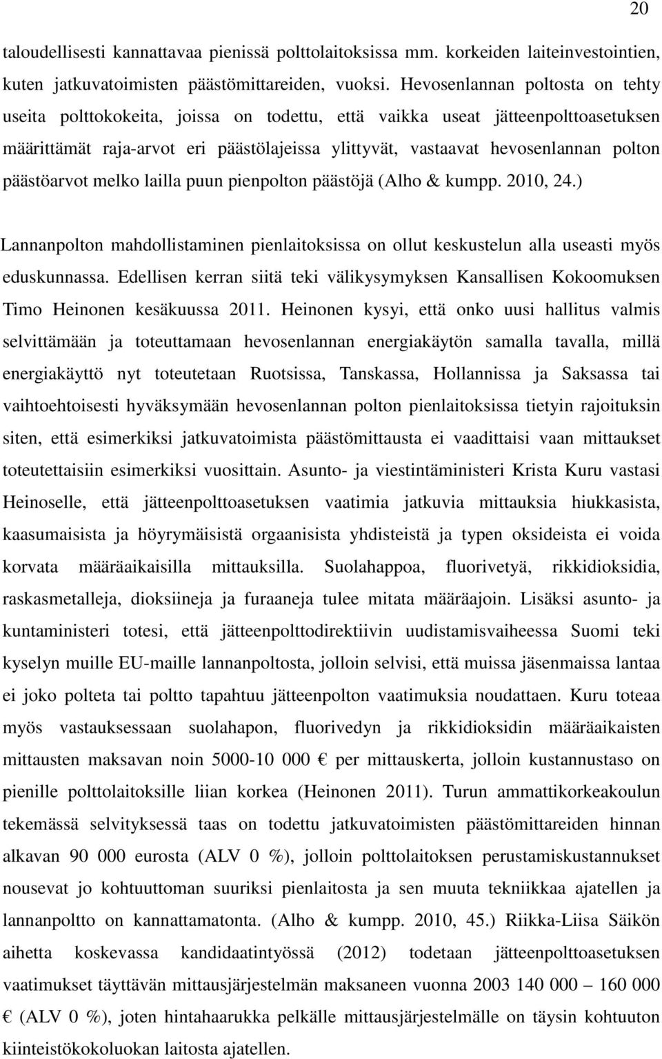 päästöarvot melko lailla puun pienpolton päästöjä (Alho & kumpp. 2010, 24.) Lannanpolton mahdollistaminen pienlaitoksissa on ollut keskustelun alla useasti myös eduskunnassa.