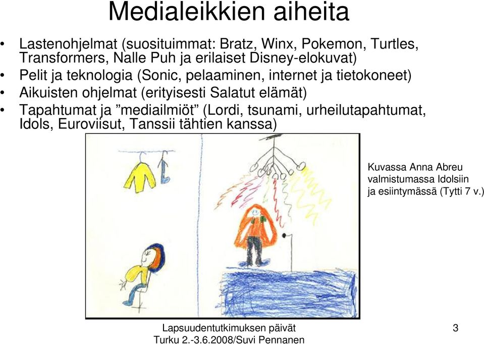 ohjelmat (erityisesti Salatut elämät) Tapahtumat ja mediailmiöt (Lordi, tsunami, urheilutapahtumat, Idols,