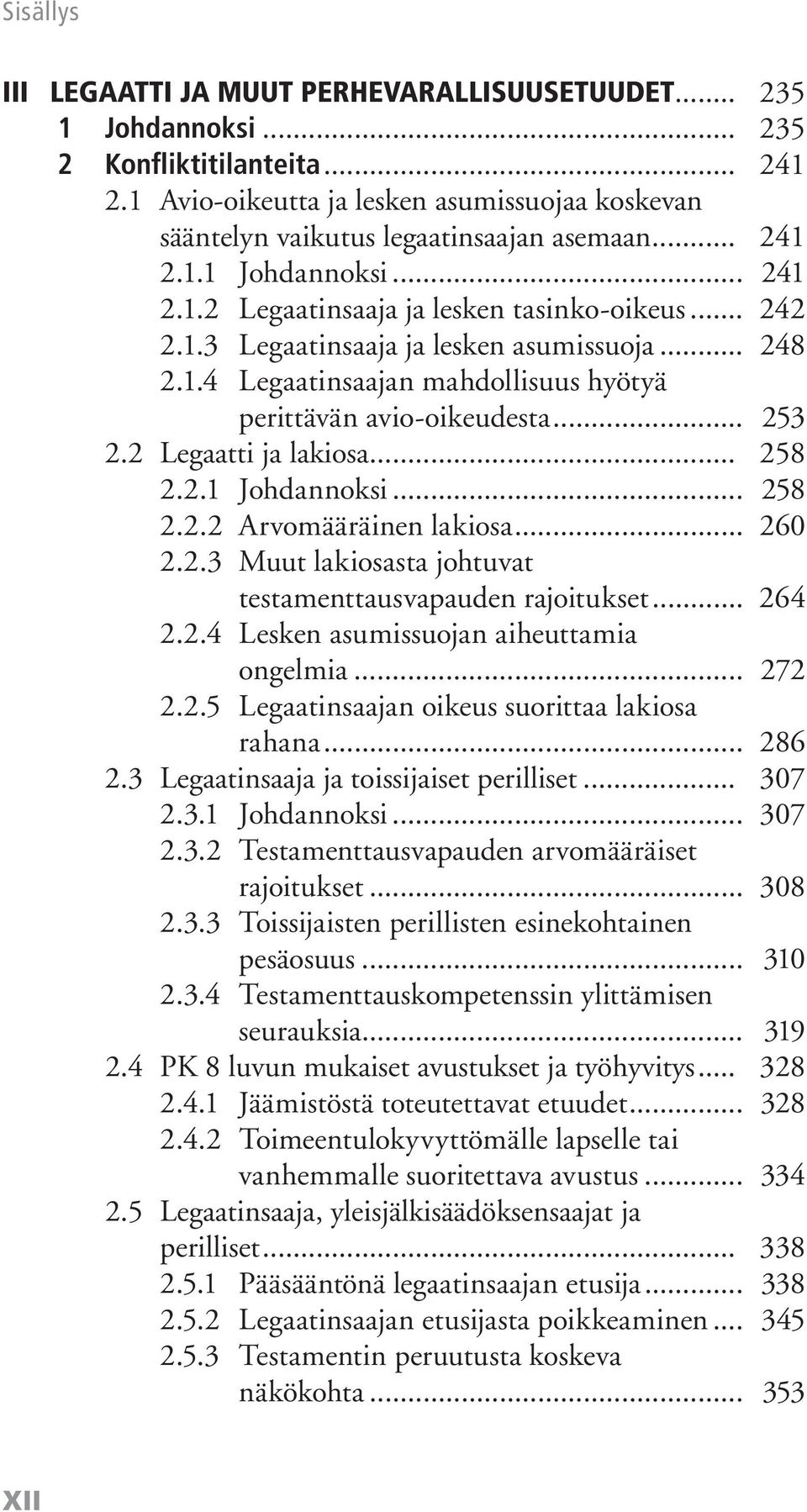 .. 253 2.2 Legaatti ja lakiosa... 258 2.2.1 Johdannoksi... 258 2.2.2 Arvomääräinen lakiosa... 260 2.2.3 Muut lakiosasta johtuvat testamenttausvapauden rajoitukset... 264 2.2.4 Lesken asumissuojan aiheuttamia ongelmia.