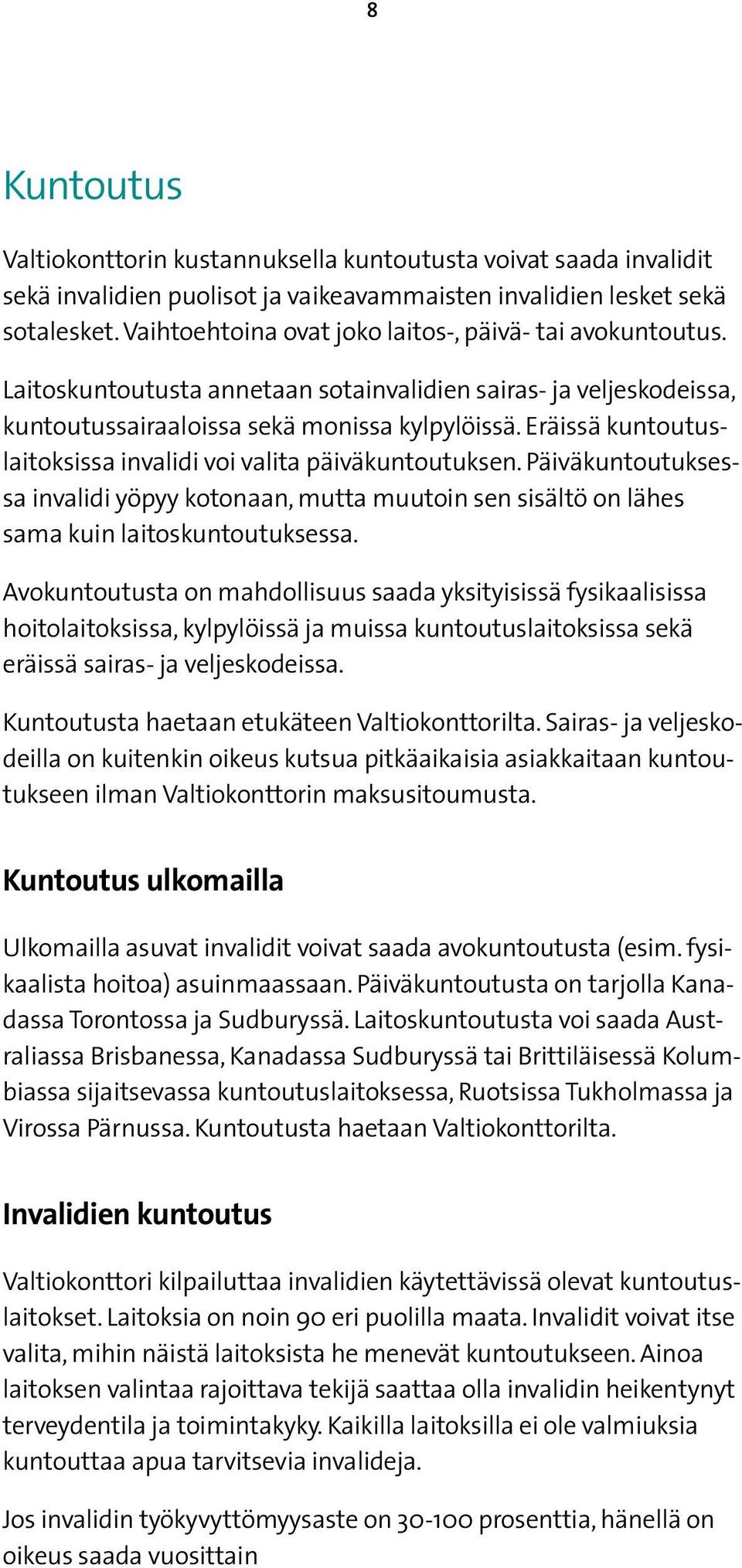 Eräissä kuntoutuslaitoksissa invalidi voi valita päiväkuntoutuksen. Päiväkuntoutuksessa invalidi yöpyy kotonaan, mutta muutoin sen sisältö on lähes sama kuin laitoskuntoutuksessa.