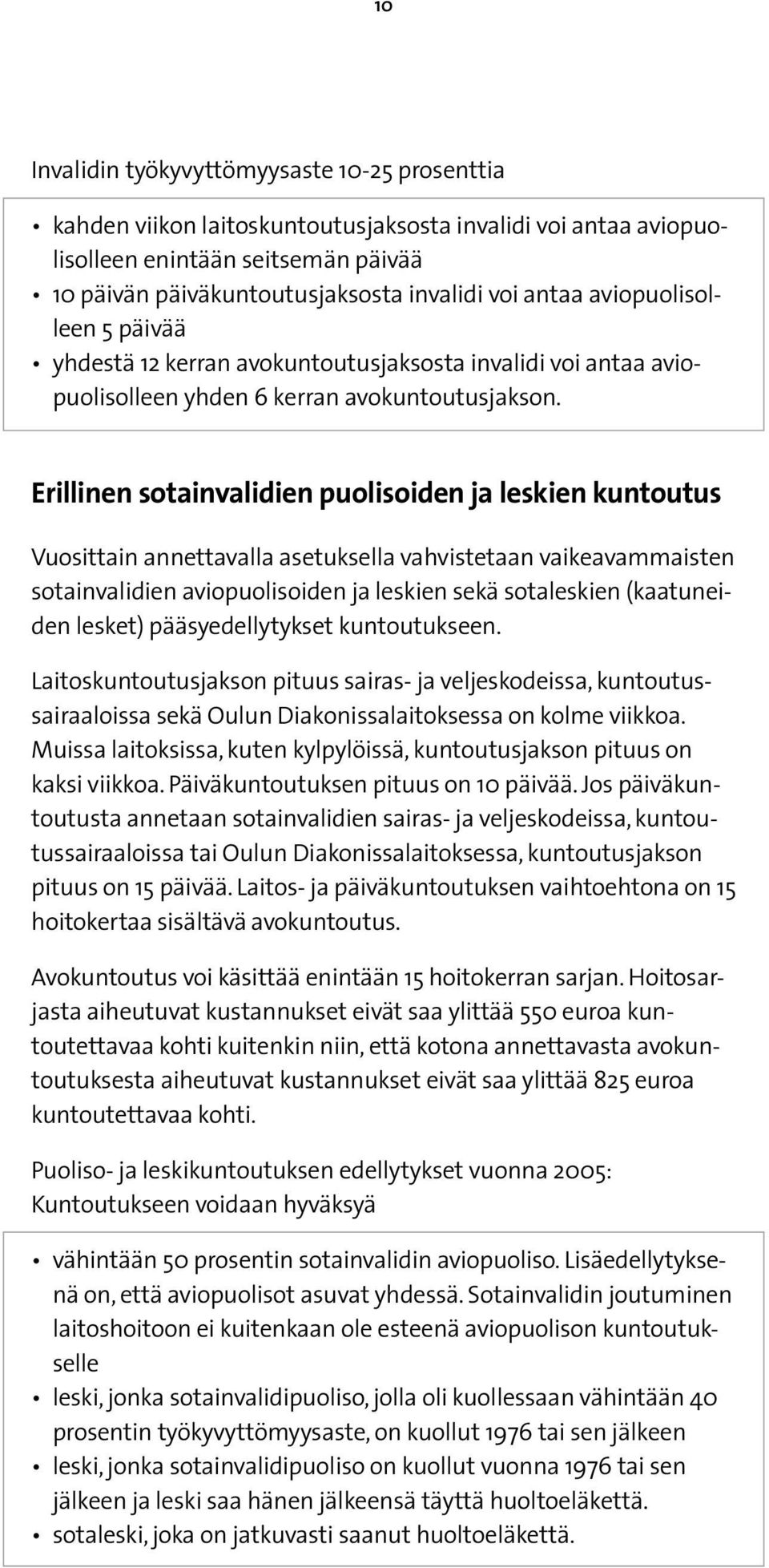 Erillinen sotainvalidien puolisoiden ja leskien kuntoutus Vuosittain annettavalla asetuksella vahvistetaan vaikeavammaisten sotainvalidien aviopuolisoiden ja leskien sekä sotaleskien (kaatuneiden