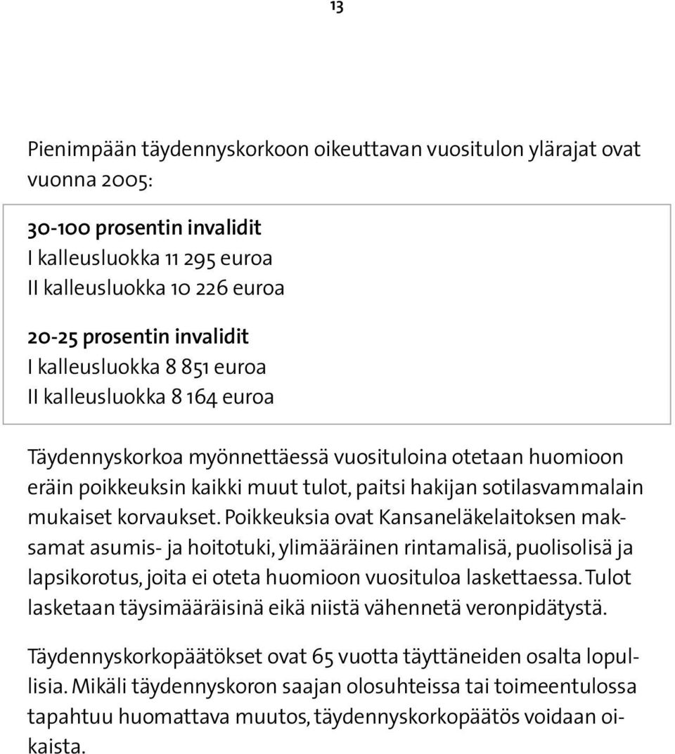 korvaukset. Poikkeuksia ovat Kansaneläkelaitoksen maksamat asumis- ja hoitotuki, ylimääräinen rintamalisä, puolisolisä ja lapsikorotus, joita ei oteta huomioon vuosituloa laskettaessa.