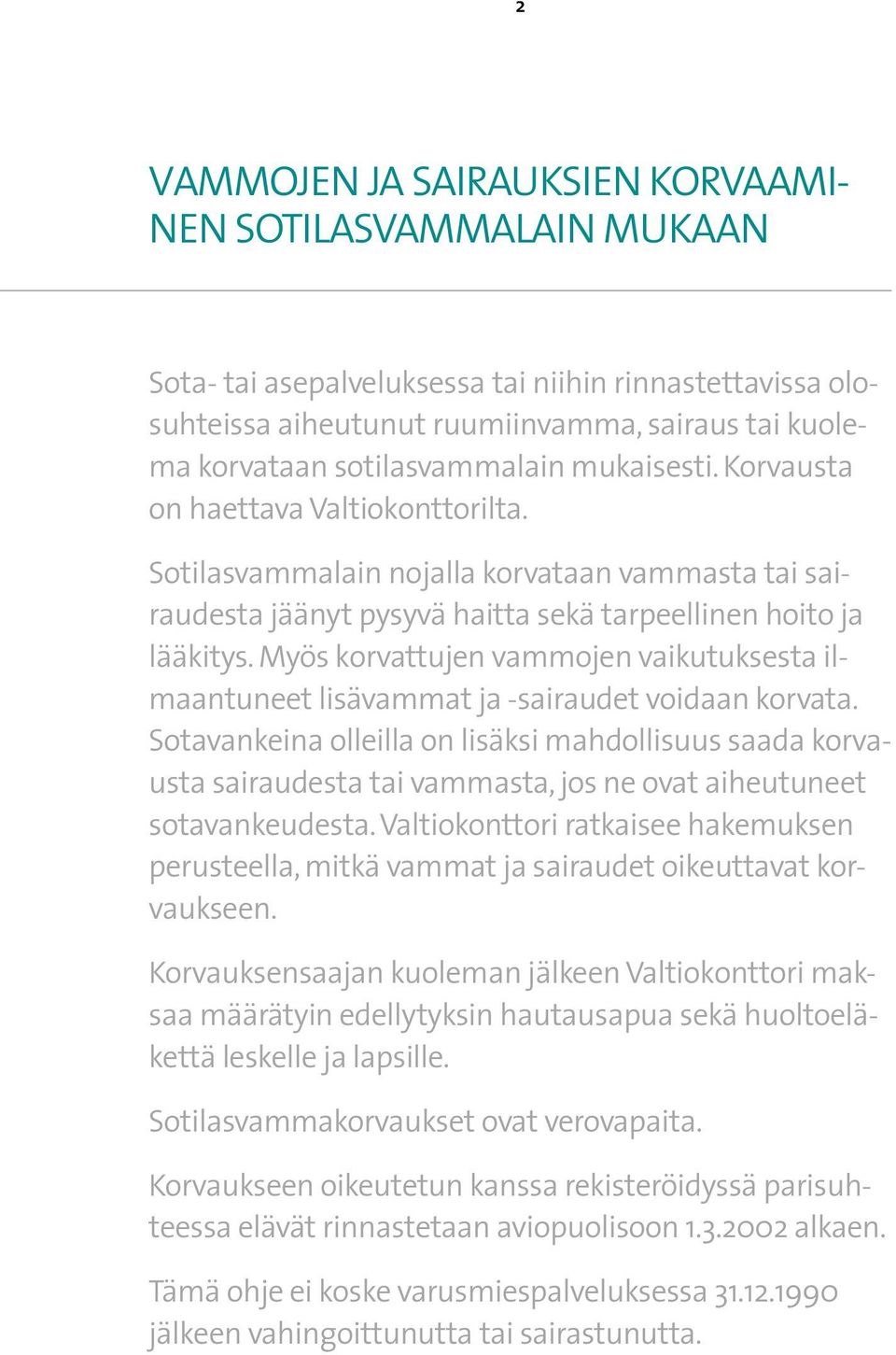 Myös korvattujen vammojen vaikutuksesta ilmaantuneet lisävammat ja -sairaudet voidaan korvata.