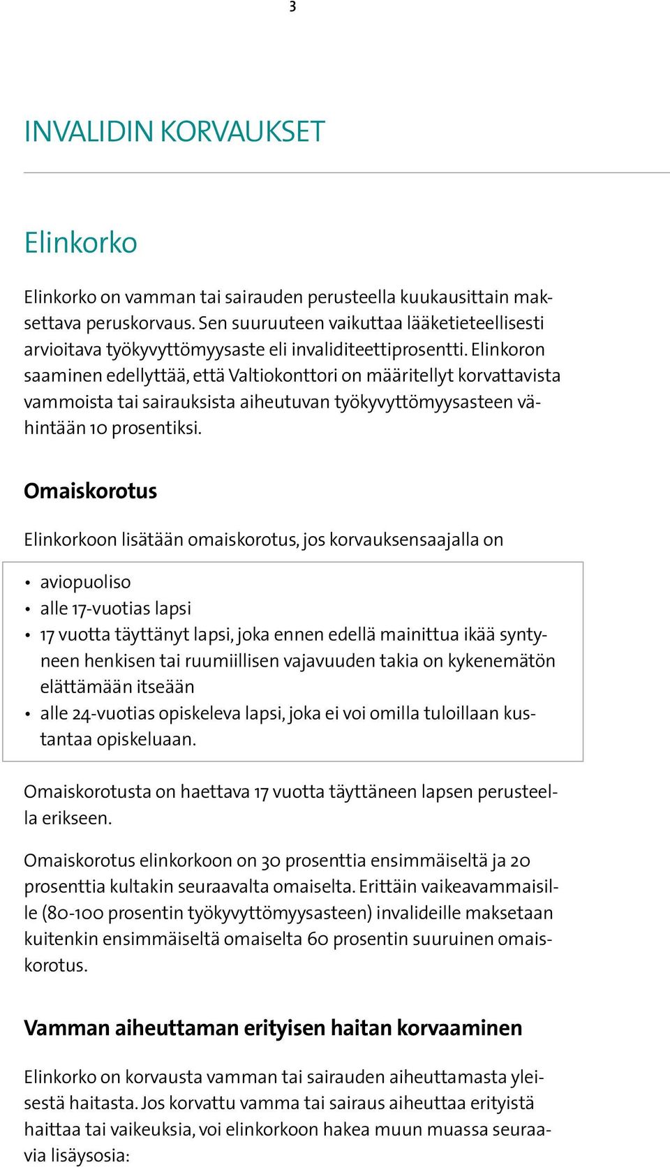 Elinkoron saaminen edellyttää, että Valtiokonttori on määritellyt korvattavista vammoista tai sairauksista aiheutuvan työkyvyttömyysasteen vähintään 10 prosentiksi.