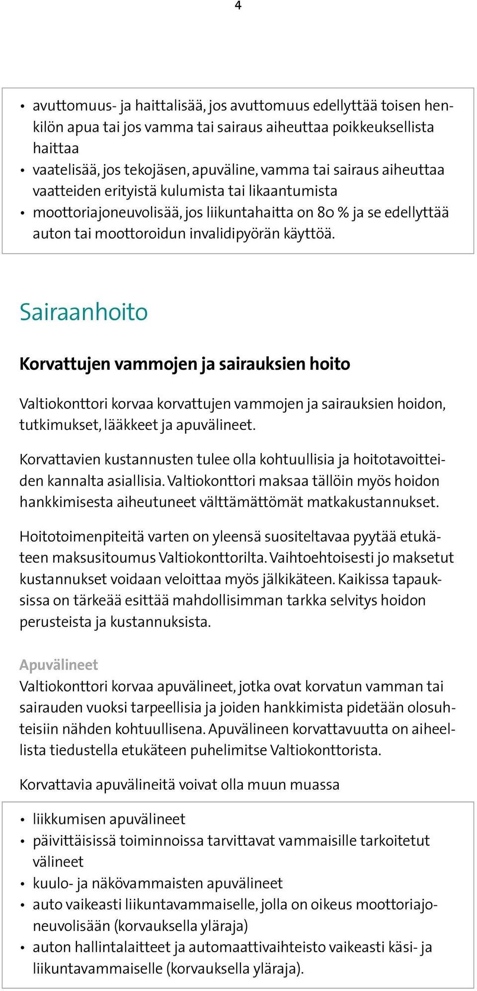 Sairaanhoito Korvattujen vammojen ja sairauksien hoito Valtiokonttori korvaa korvattujen vammojen ja sairauksien hoidon, tutkimukset, lääkkeet ja apuvälineet.