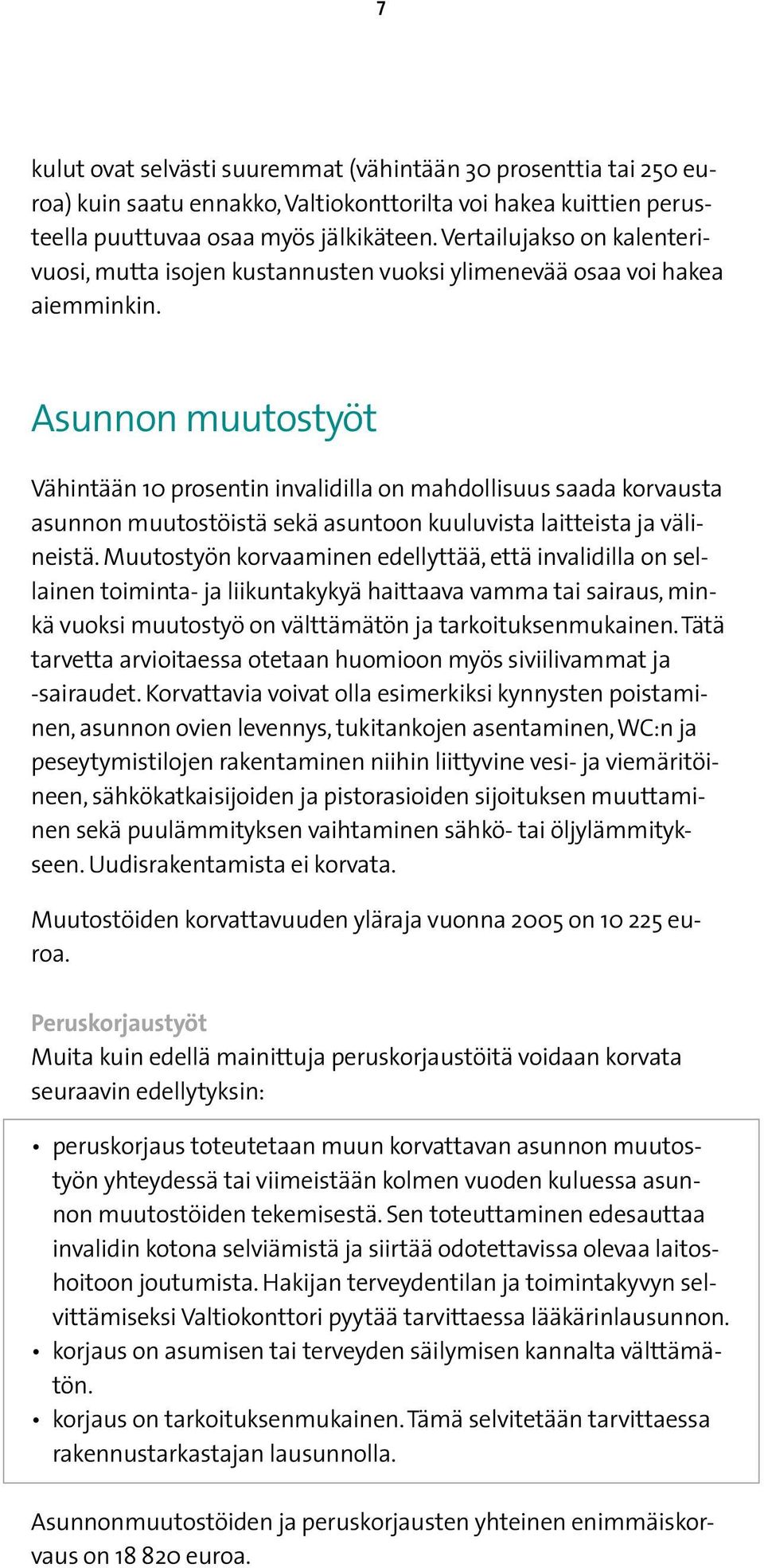 Asunnon muutostyöt Vähintään 10 prosentin invalidilla on mahdollisuus saada korvausta asunnon muutostöistä sekä asuntoon kuuluvista laitteista ja välineistä.