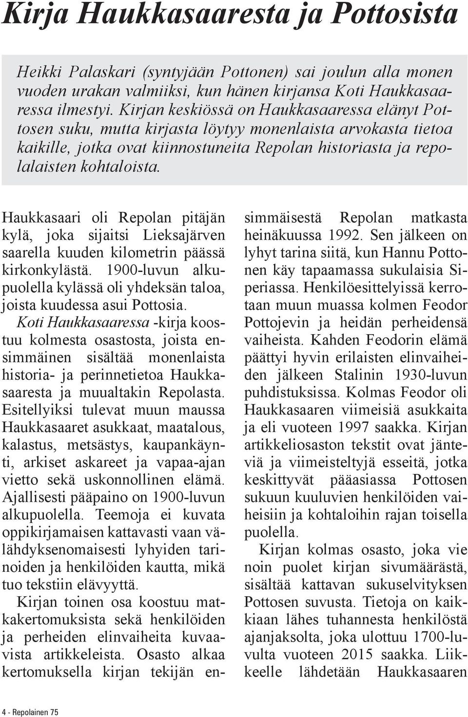 Haukkasaari oli Repolan pitäjän kylä, joka sijaitsi Lieksajärven saarella kuuden kilometrin päässä kirkonkylästä. 1900-luvun alkupuolella kylässä oli yhdeksän taloa, joista kuudessa asui Pottosia.