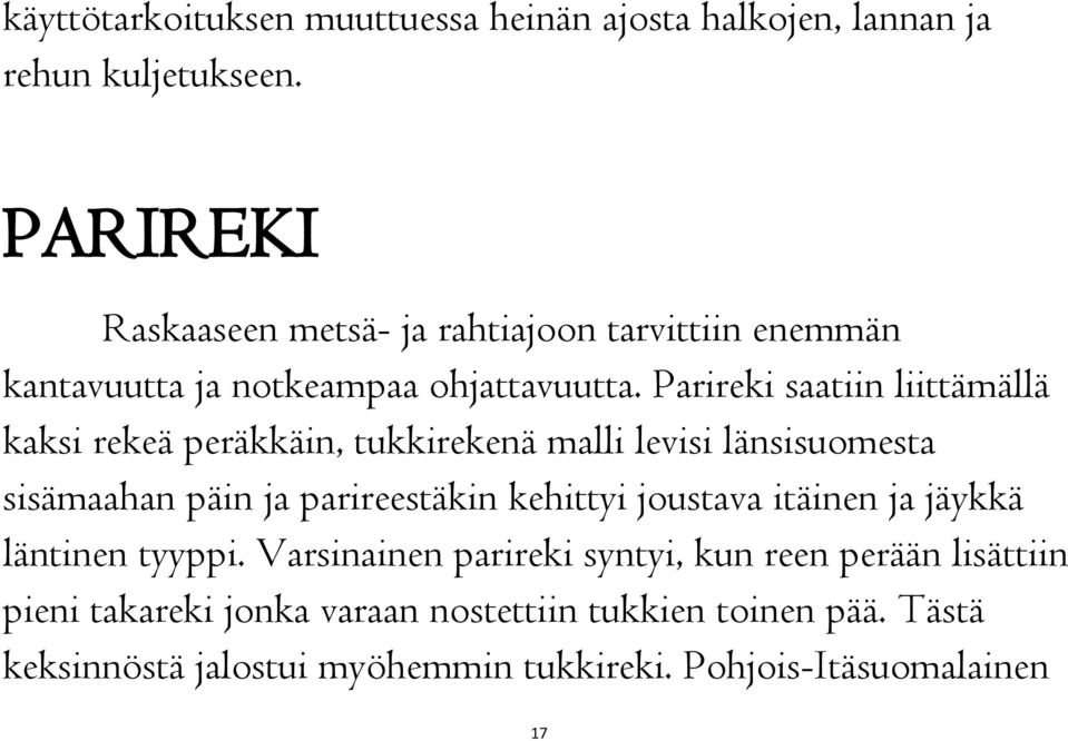 Parireki saatiin liittämällä kaksi rekeä peräkkäin, tukkirekenä malli levisi länsisuomesta sisämaahan päin ja parireestäkin kehittyi