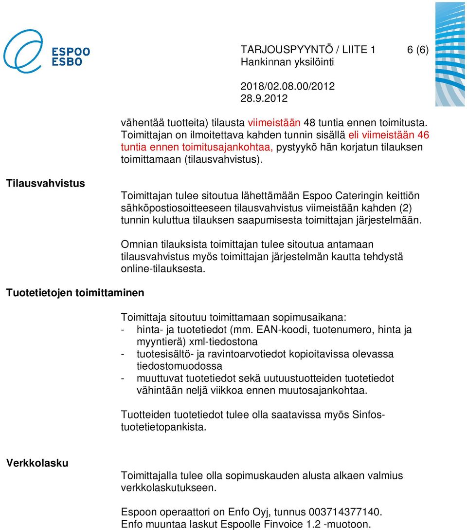 Tilausvahvistus Toimittajan tulee sitoutua lähettämään Espoo Cateringin keittiön sähköpostiosoitteeseen tilausvahvistus viimeistään kahden (2) tunnin kuluttua tilauksen saapumisesta toimittajan