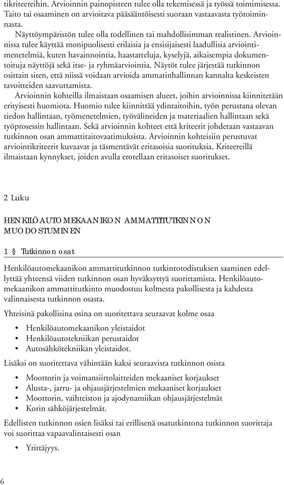 Arvioinnissa tulee käyttää monipuolisesti erilaisia ja ensisijaisesti laadullisia arviointimenetelmiä, kuten havainnointia, haastatteluja, kyselyjä, aikaisempia dokumentoituja näyttöjä sekä itse- ja