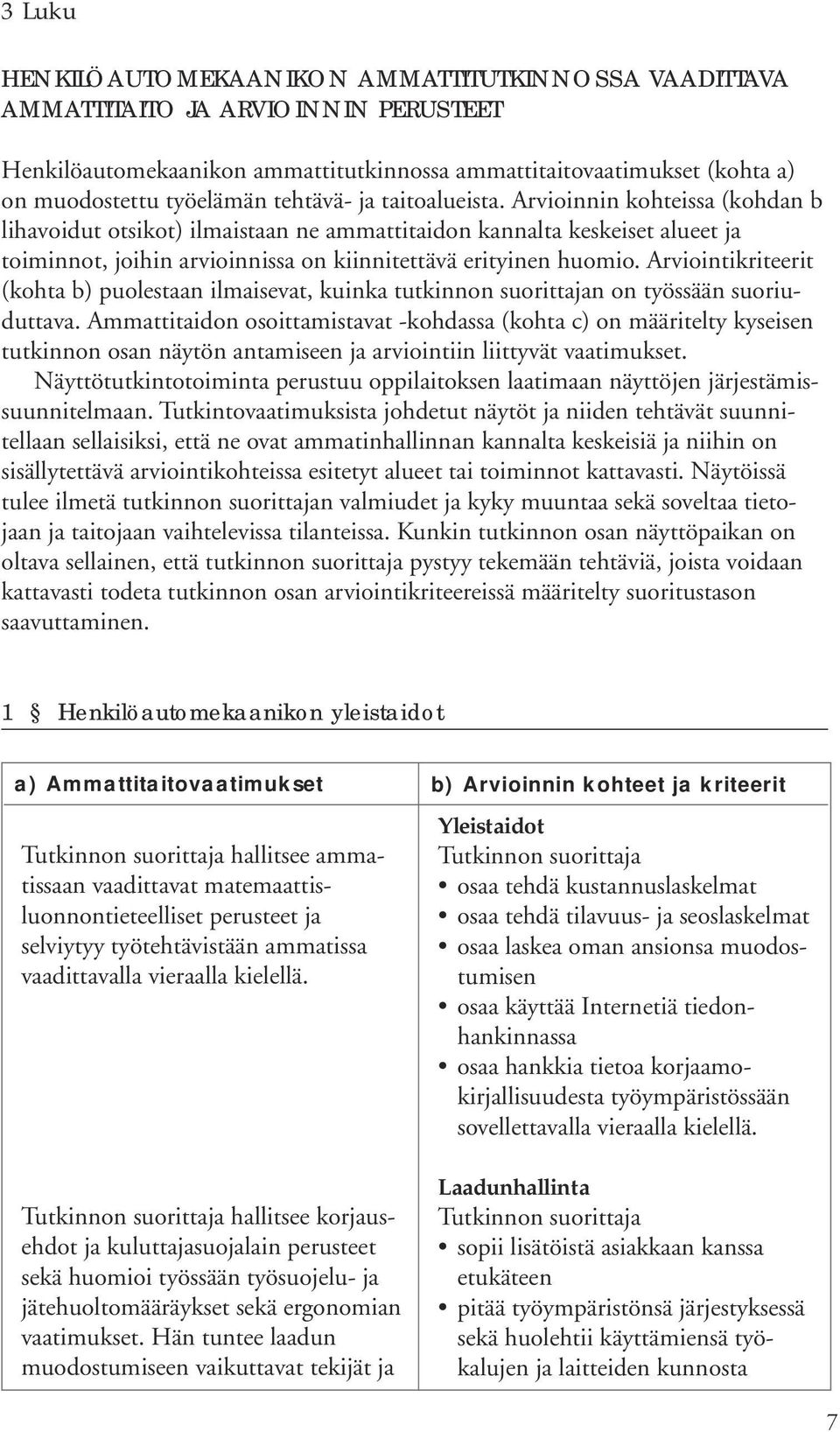 Arviointikriteerit (kohta b) puolestaan ilmaisevat, kuinka tutkinnon suorittajan on työssään suoriuduttava.