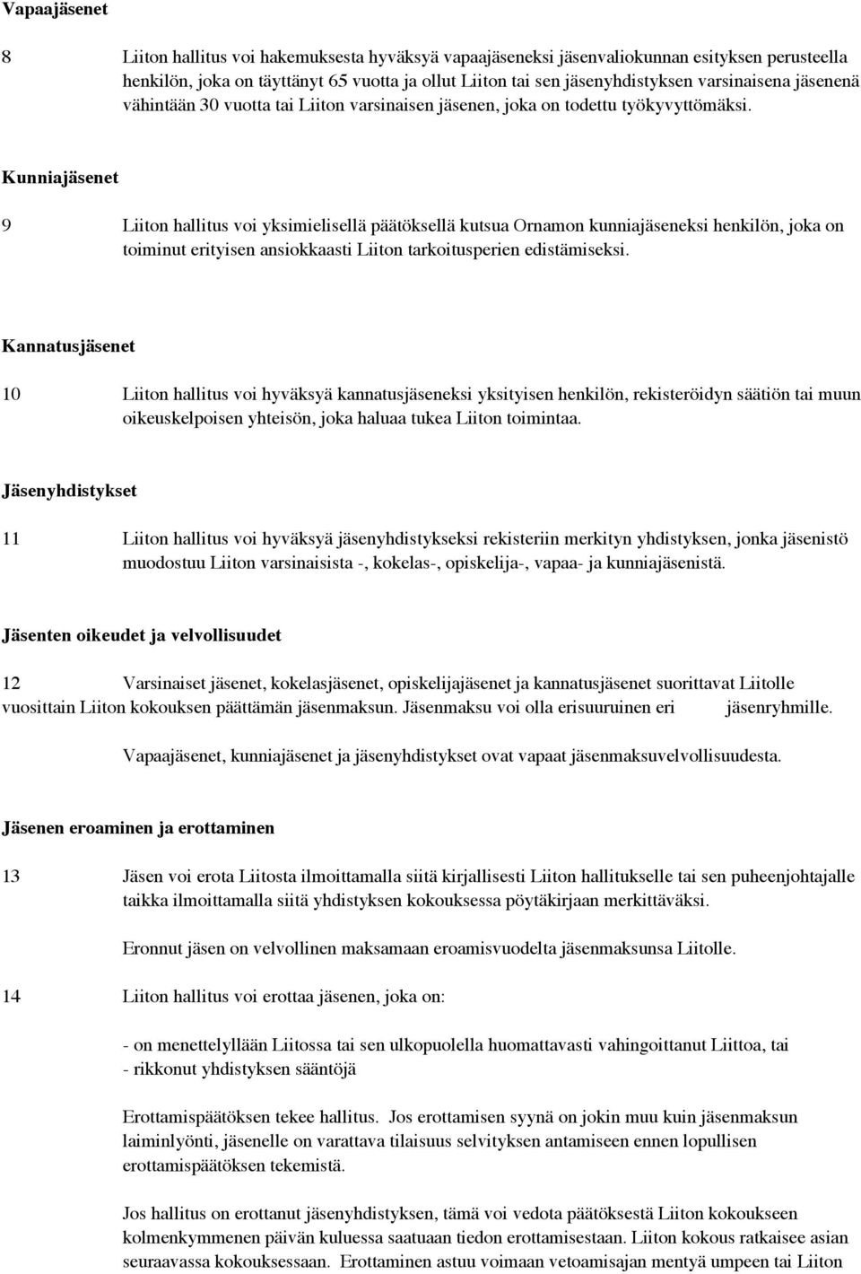 Kunniajäsenet 9 Liiton hallitus voi yksimielisellä päätöksellä kutsua Ornamon kunniajäseneksi henkilön, joka on toiminut erityisen ansiokkaasti Liiton tarkoitusperien edistämiseksi.