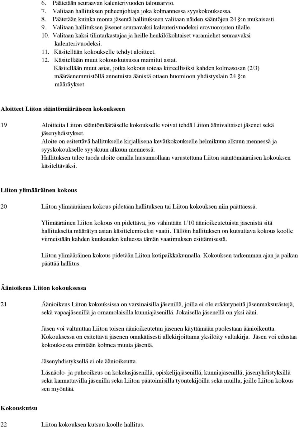 Valitaan kaksi tilintarkastajaa ja heille henkilökohtaiset varamiehet seuraavaksi kalenterivuodeksi. 11. Käsitellään kokoukselle tehdyt aloitteet. 12. Käsitellään muut kokouskutsussa mainitut asiat.