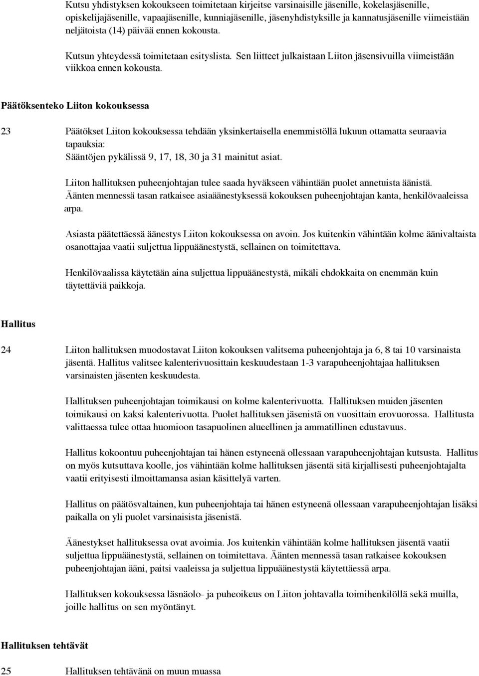 Päätöksenteko Liiton kokouksessa 23 Päätökset Liiton kokouksessa tehdään yksinkertaisella enemmistöllä lukuun ottamatta seuraavia tapauksia: Sääntöjen pykälissä 9, 17, 18, 30 ja 31 mainitut asiat.