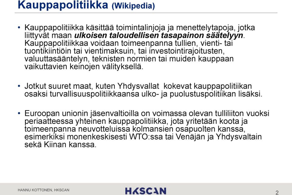 keinojen välityksellä. Jotkut suuret maat, kuten Yhdysvallat kokevat kauppapolitiikan osaksi turvallisuuspolitiikkaansa ulko- ja puolustuspolitiikan lisäksi.